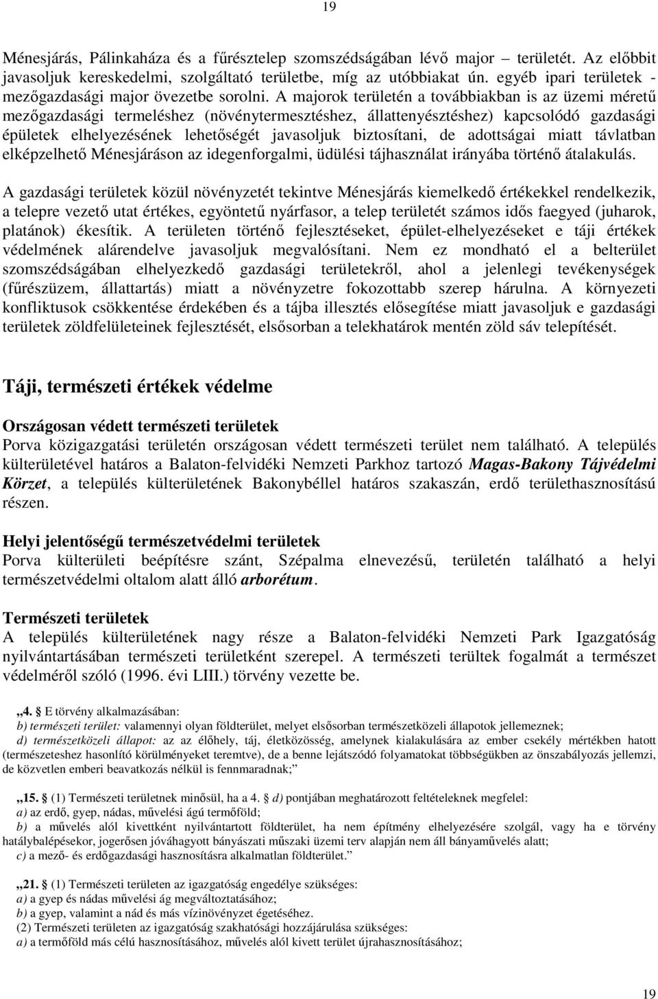 A majorok területén a továbbiakban is az üzemi méretű mezőgazdasági termeléshez (növénytermesztéshez, állattenyésztéshez) kapcsolódó gazdasági épületek elhelyezésének lehetőségét javasoljuk