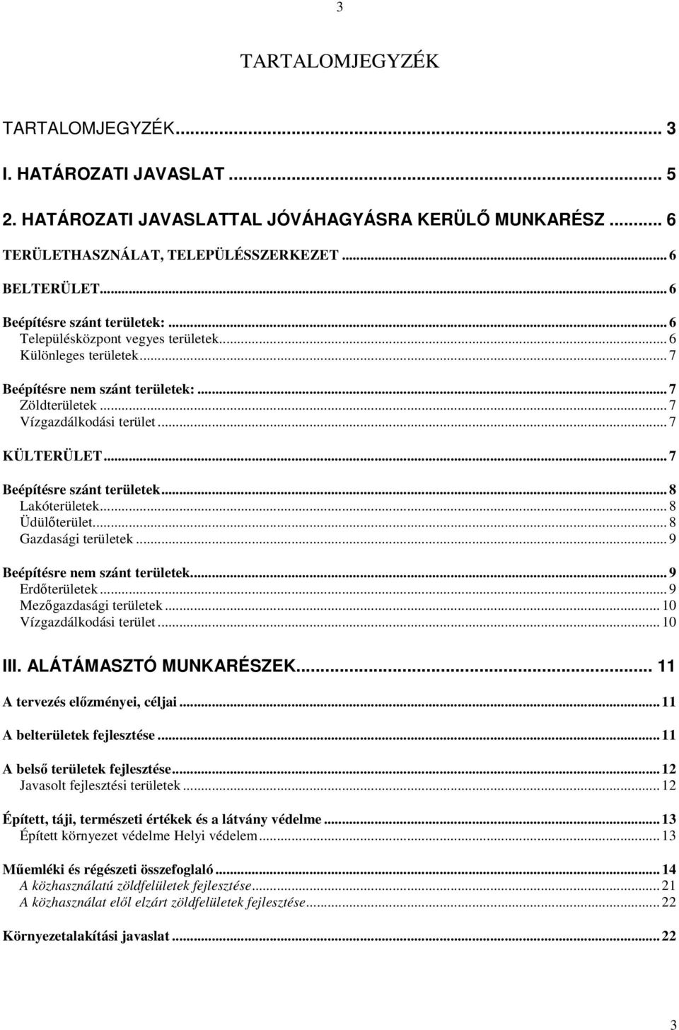 .. 7 Beépítésre szánt területek... 8 Lakóterületek... 8 Üdülőterület... 8 Gazdasági területek... 9 Beépítésre nem szánt területek... 9 Erdőterületek... 9 Mezőgazdasági területek.