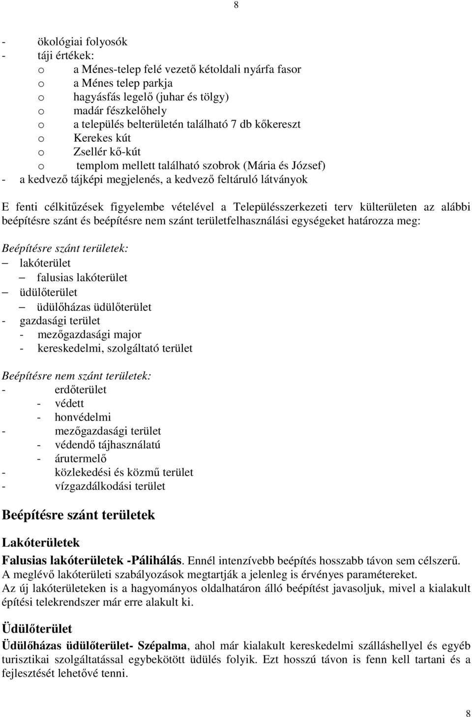 figyelembe vételével a Településszerkezeti terv külterületen az alábbi beépítésre szánt és beépítésre nem szánt területfelhasználási egységeket határozza meg: Beépítésre szánt területek: lakóterület