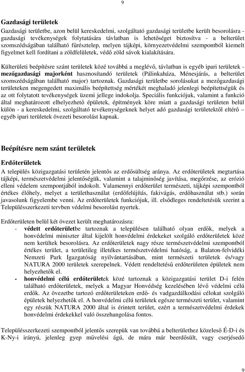 Külterületi beépítésre szánt területek közé továbbá a meglévő, távlatban is egyéb ipari területek - mezőgazdasági majorként hasznosítandó területek (Pálinkaháza, Ménesjárás, a belterület