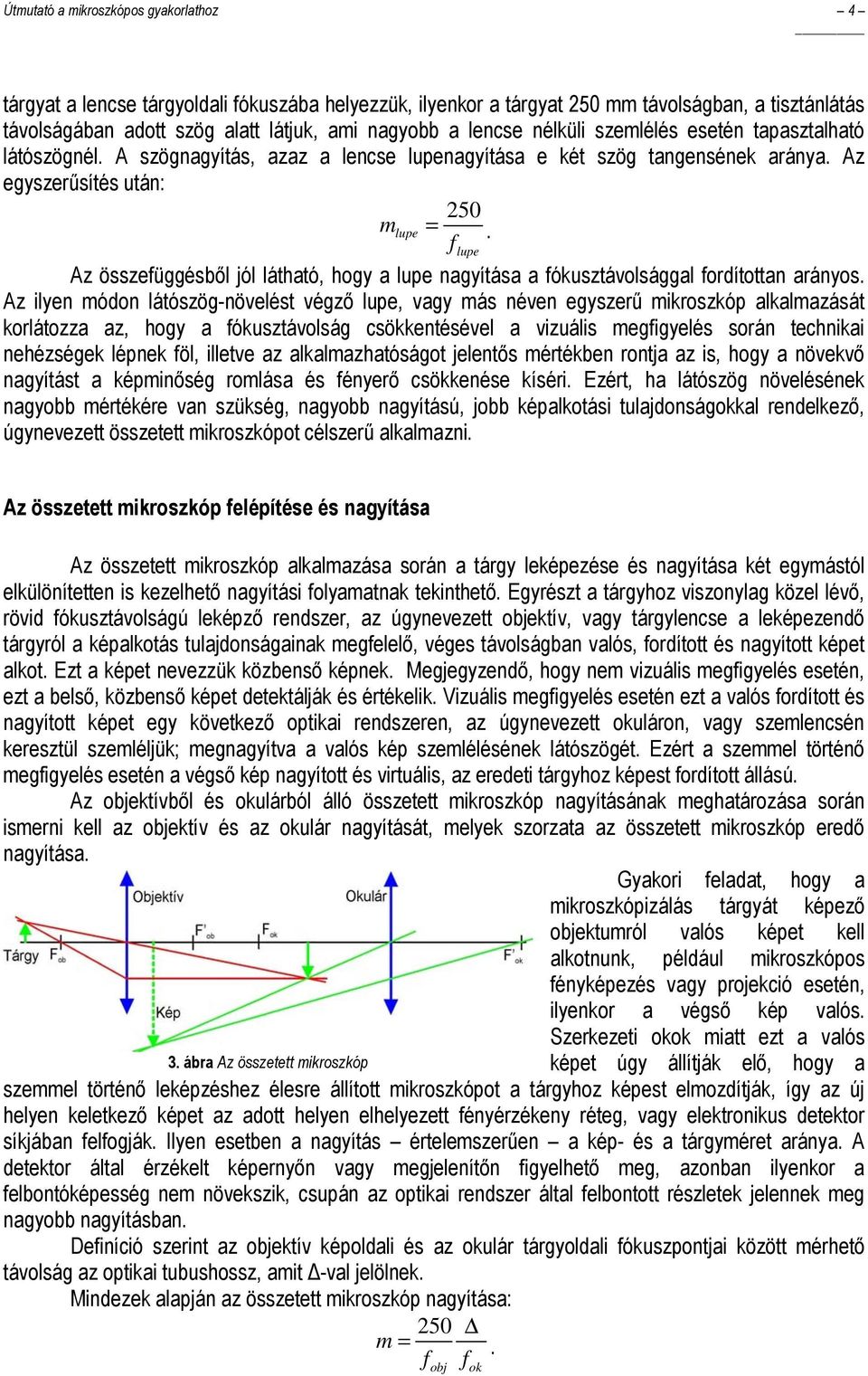 Az összefüggésbıl jól látható, hogy a lupe nagyítása a fókusztávolsággal fordítottan arányos.