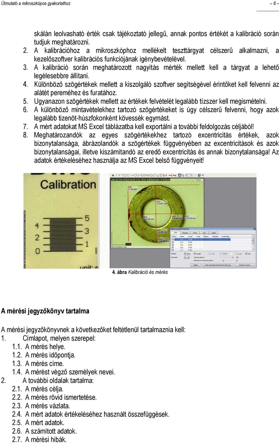 A kalibráció során meghatározott nagyítás mérték mellett kell a tárgyat a lehetı legélesebbre állítani. 4.