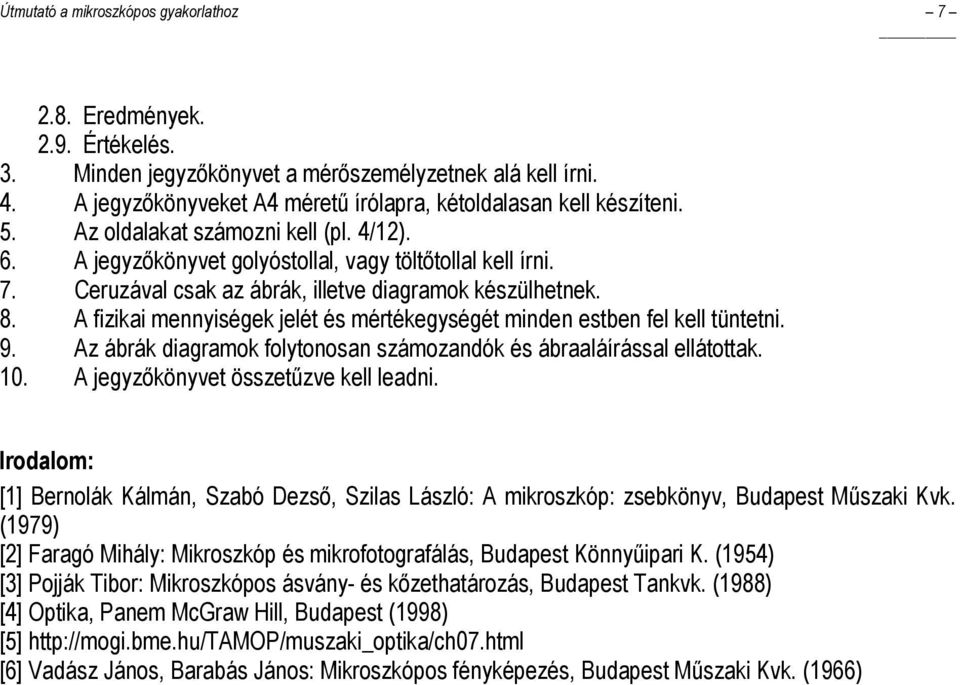 A fizikai mennyiségek jelét és mértékegységét minden estben fel kell tüntetni. 9. Az ábrák diagramok folytonosan számozandók és ábraaláírással ellátottak. 10. A jegyzıkönyvet összetőzve kell leadni.