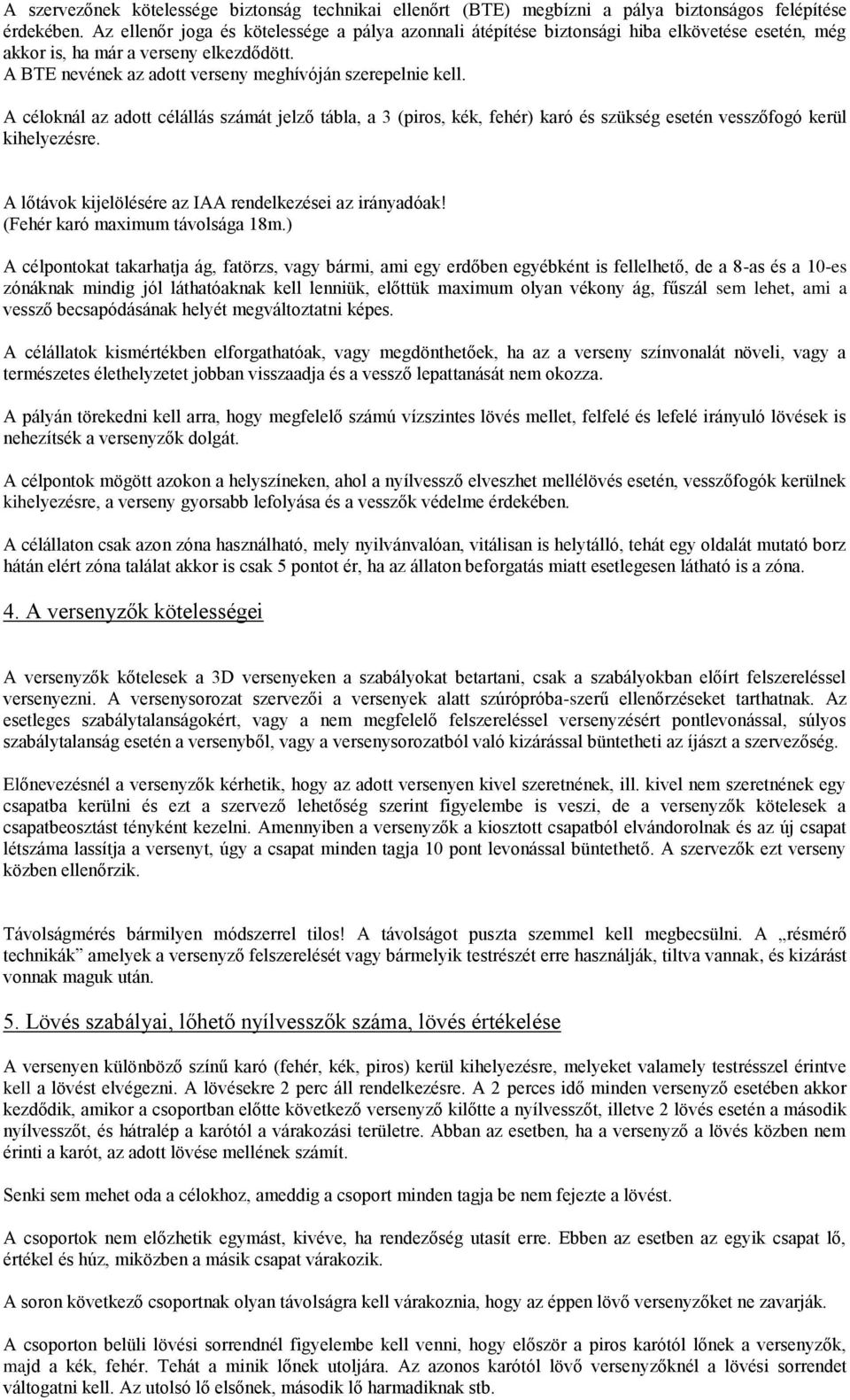 A céloknál az adott célállás számát jelző tábla, a 3 (piros, kék, fehér) karó és szükség esetén vesszőfogó kerül kihelyezésre. A lőtávok kijelölésére az IAA rendelkezései az irányadóak!