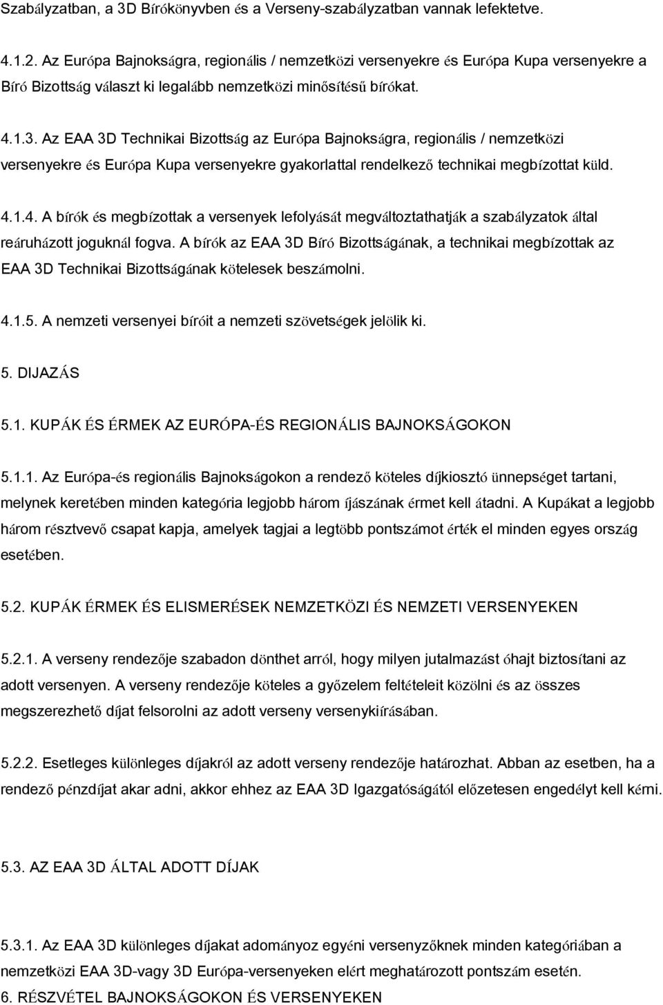 Az EAA 3D Technikai Bizottság az Európa Bajnokságra, regionális / nemzetközi versenyekre és Európa Kupa versenyekre gyakorlattal rendelkező technikai megbízottat küld. 4.