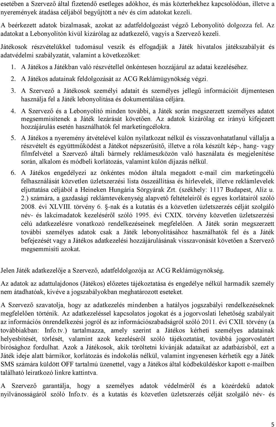 Játékosok részvételükkel tudomásul veszik és elfogadják a Játék hivatalos játékszabályát és adatvédelmi szabályzatát, valamint a következőket: 1.