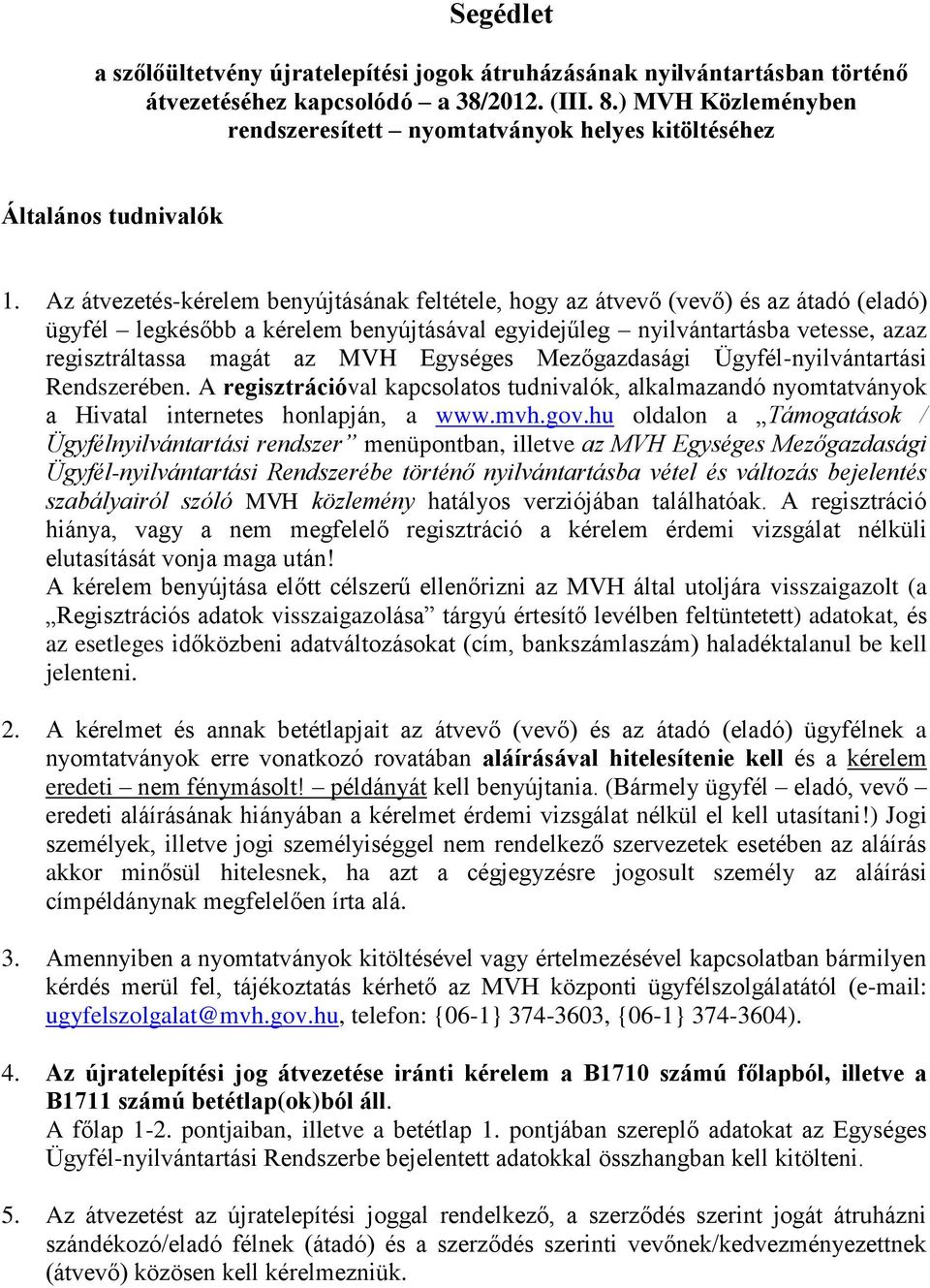 Az átvezetés-kérelem benyújtásának feltétele, hogy az átvevő (vevő) és az átadó (eladó) ügyfél legkésőbb a kérelem benyújtásával egyidejűleg nyilvántartásba vetesse, azaz regisztráltassa magát az MVH