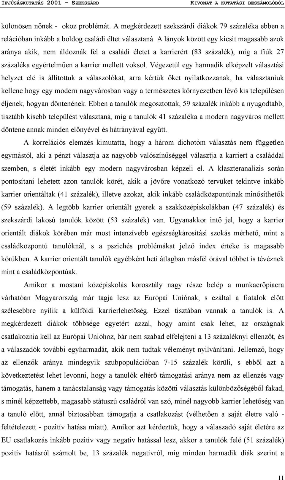 Végezetül egy harmadik elképzelt választási helyzet elé is állítottuk a válaszolókat, arra kértük őket nyilatkozzanak, ha választaniuk kellene hogy egy modern nagyvárosban vagy a természetes