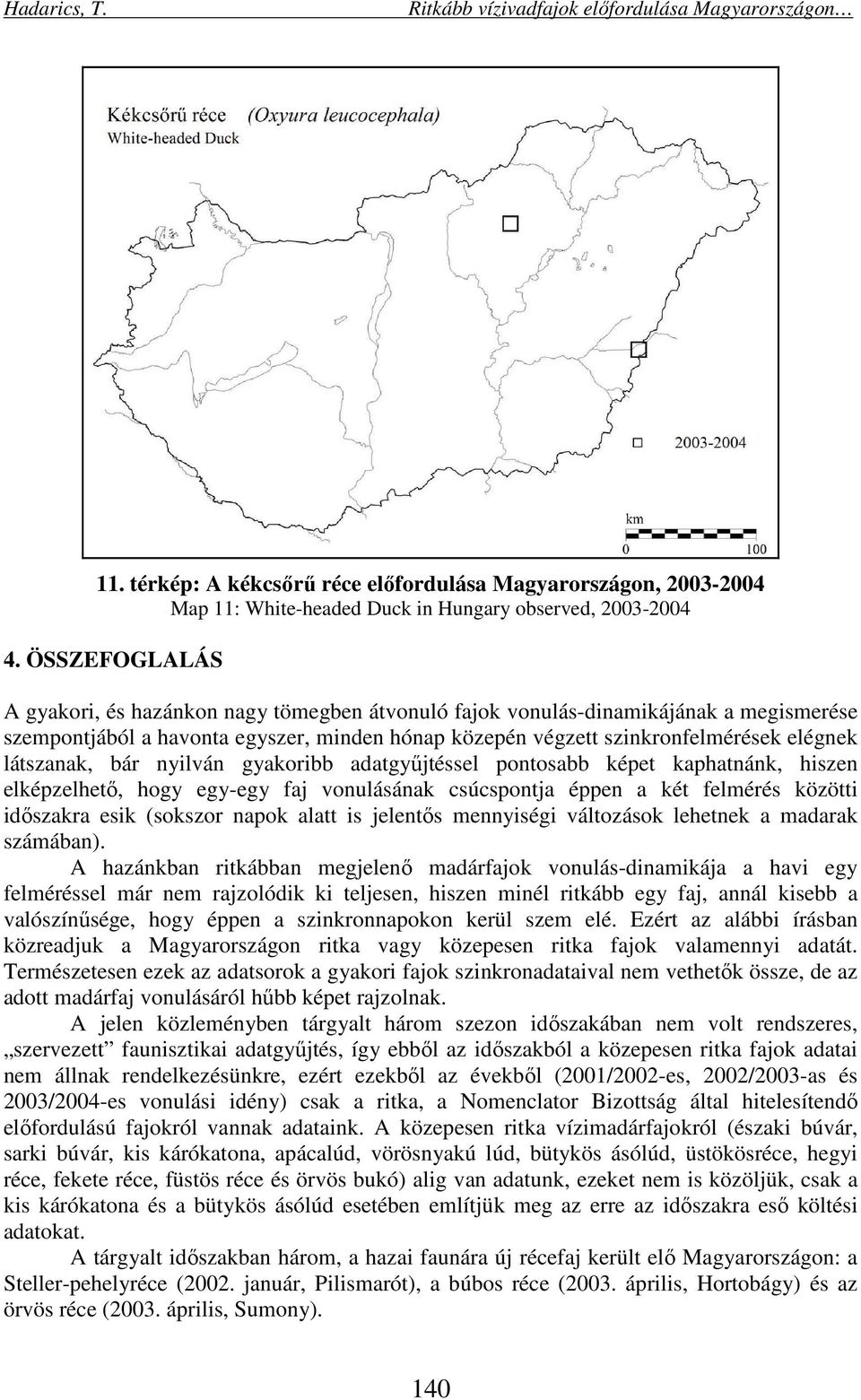 látszanak, bár nyilván gyakoribb adatgyűjtéssel pontosabb képet kaphatnánk, hiszen elképzelhető, hogy egy-egy faj vonulásának csúcspontja éppen a két felmérés közötti időszakra esik (sokszor napok