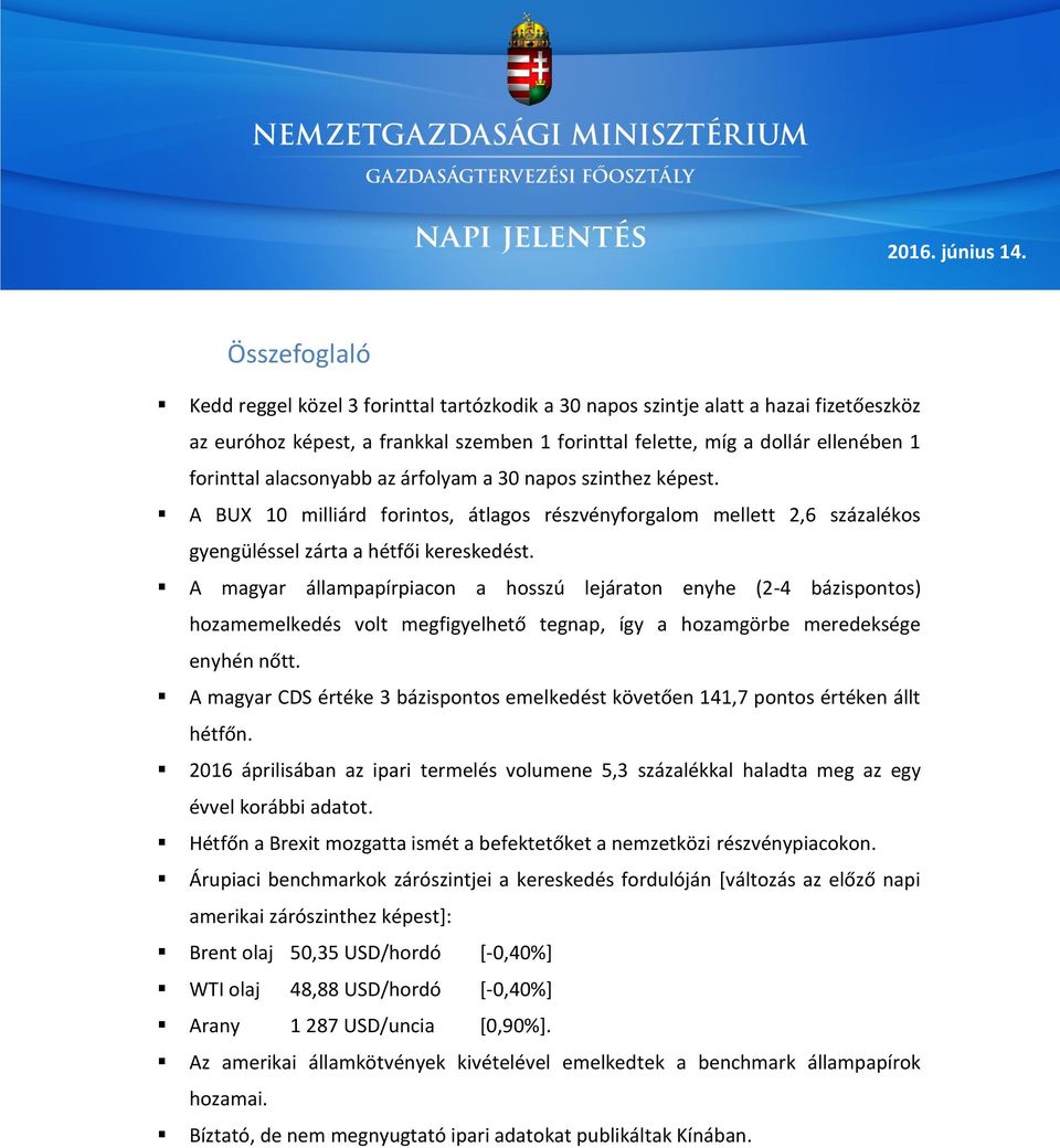 alacsonyabb az árfolyam a 30 napos szinthez képest. A BUX 10 milliárd forintos, átlagos részvényforgalom mellett 2,6 százalékos gyengüléssel zárta a hétfői kereskedést.