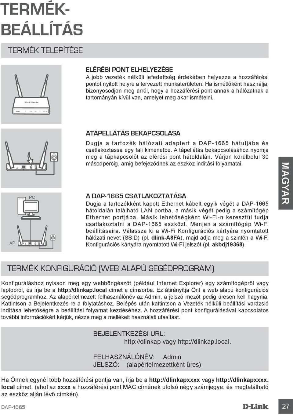 ATÁPELLÁTÁS BEKAPCSOLÁSA Dugja a tartozék hálózati adaptert a hátuljába és csatlakoztassa egy fali kimenetbe. A tápellátás bekapcsolásához nyomja meg a tápkapcsolót az elérési pont hátoldalán.