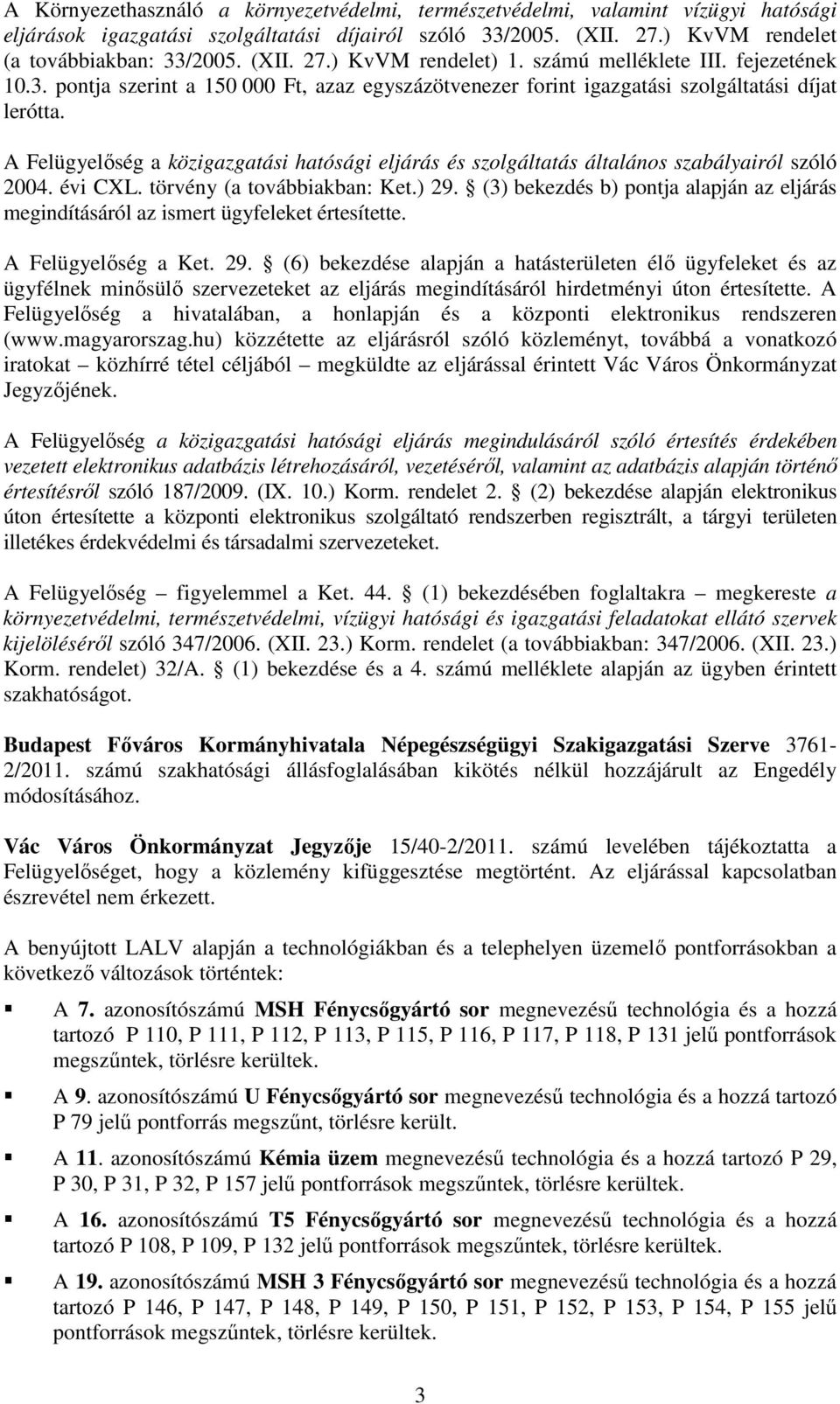 A Felügyelıség a közigazgatási hatósági eljárás és szolgáltatás általános szabályairól szóló 2004. évi CXL. törvény (a továbbiakban: Ket.) 29.
