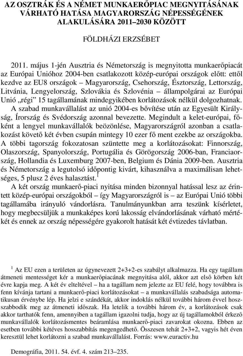 Észtország, Lettország, Litvánia, Lengyelország, Szlovákia és Szlovénia állampolgárai az Európai Unió régi 15 tagállamának mindegyikében korlátozások nélkül dolgozhatnak.