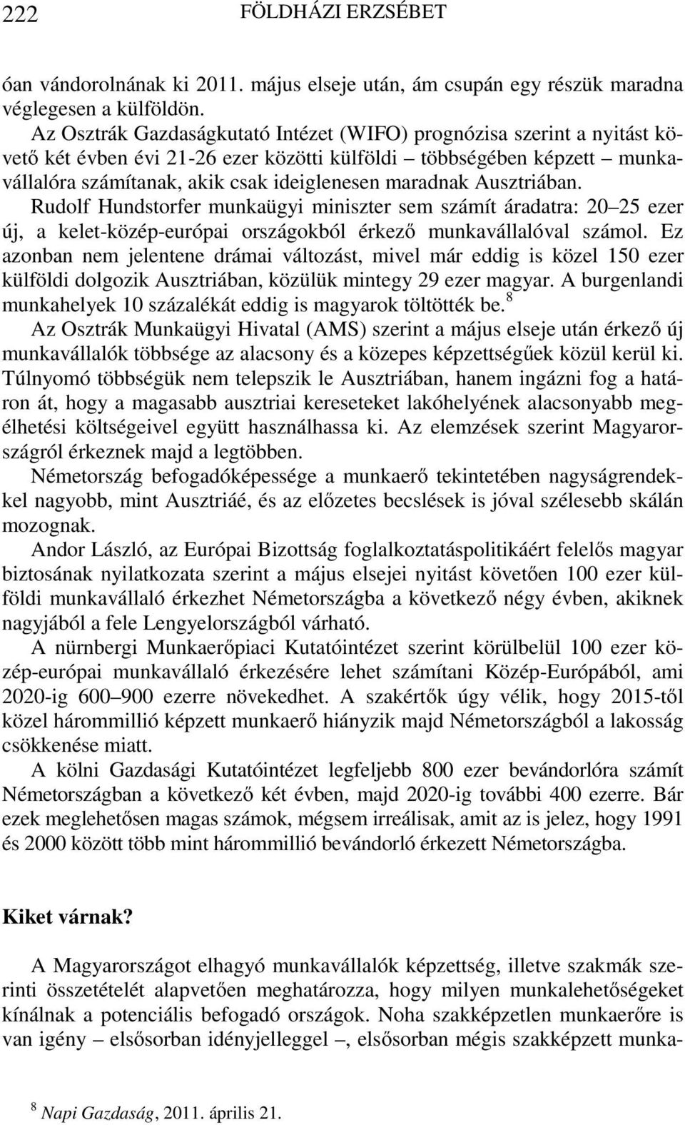 Ausztriában. Rudolf Hundstorfer munkaügyi miniszter sem számít áradatra: 20 25 ezer új, a kelet-közép-európai országokból érkező munkavállalóval számol.