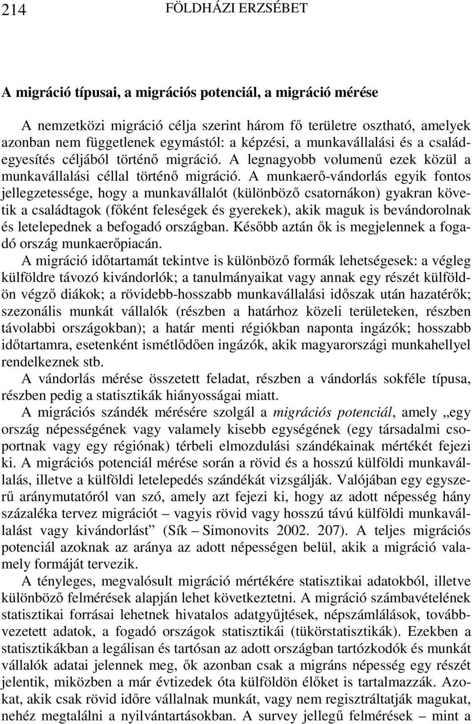 A munkaerő-vándorlás egyik fontos jellegzetessége, hogy a munkavállalót (különböző csatornákon) gyakran követik a családtagok (főként feleségek és gyerekek), akik maguk is bevándorolnak és