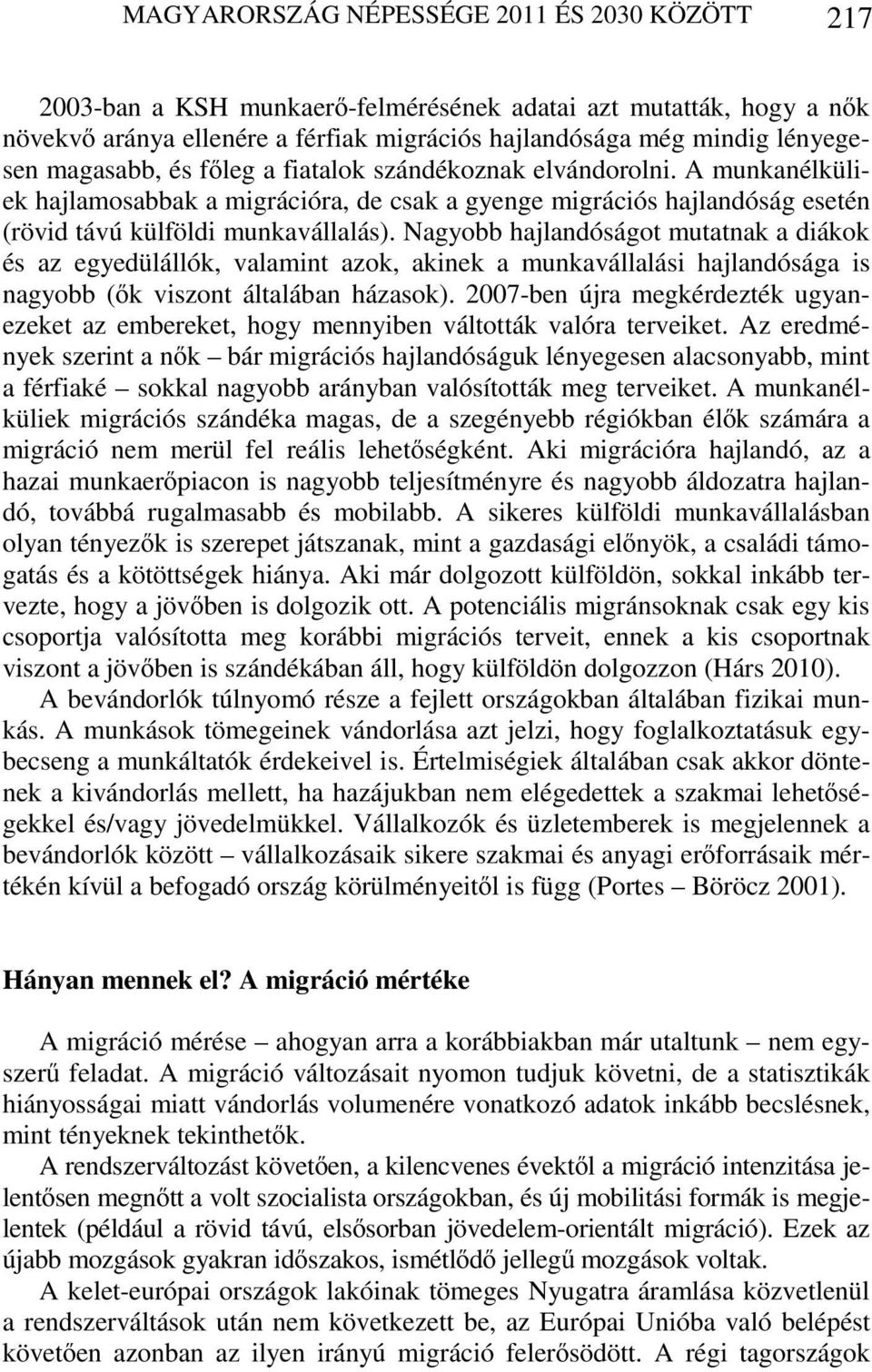 Nagyobb hajlandóságot mutatnak a diákok és az egyedülállók, valamint azok, akinek a munkavállalási hajlandósága is nagyobb (ők viszont általában házasok).