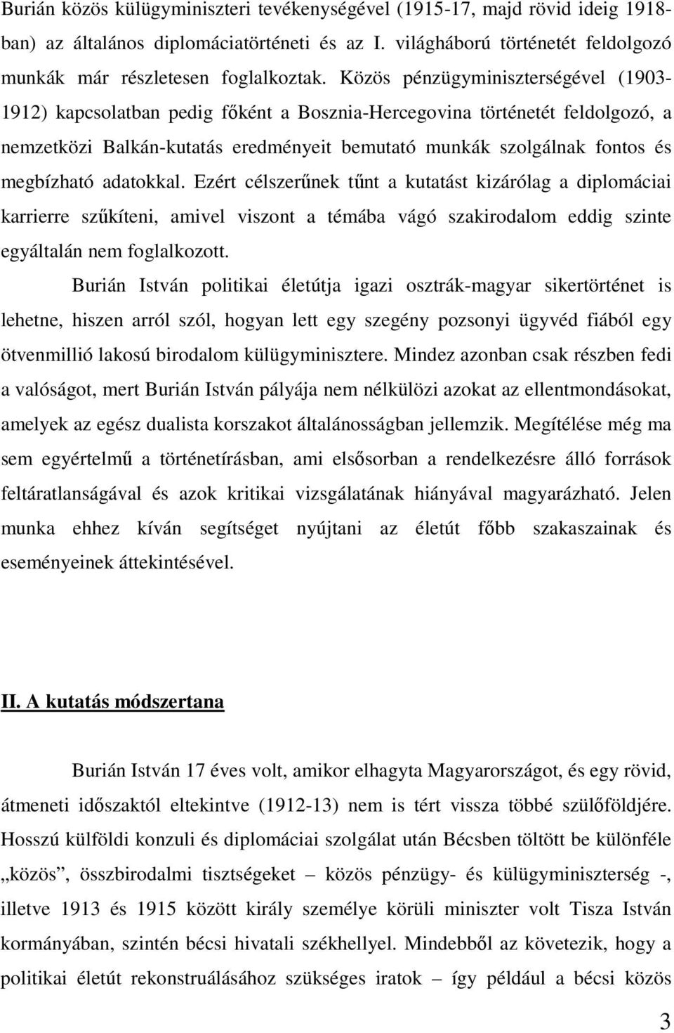 megbízható adatokkal. Ezért célszerűnek tűnt a kutatást kizárólag a diplomáciai karrierre szűkíteni, amivel viszont a témába vágó szakirodalom eddig szinte egyáltalán nem foglalkozott.