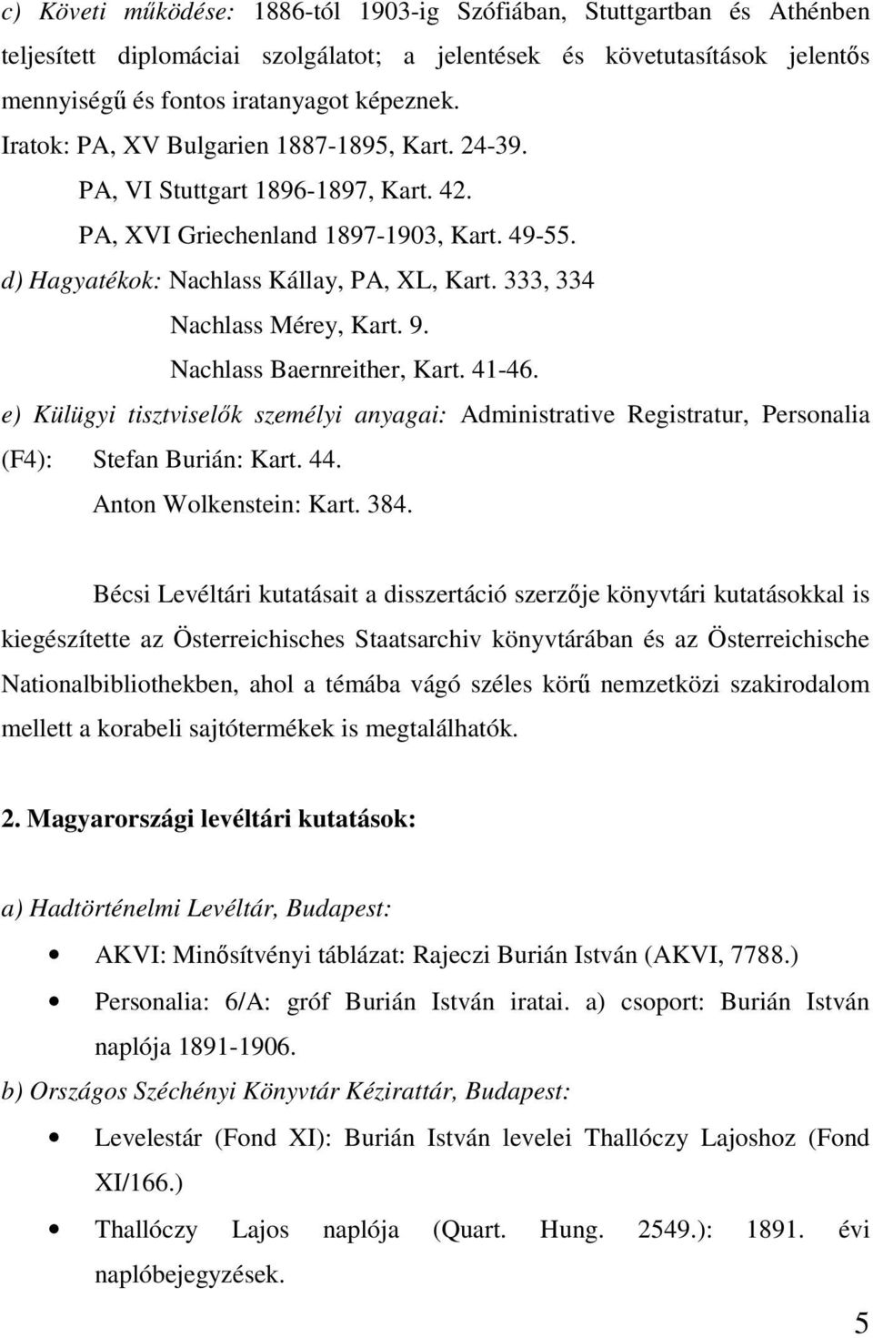 333, 334 Nachlass Mérey, Kart. 9. Nachlass Baernreither, Kart. 41-46. e) Külügyi tisztviselők személyi anyagai: Administrative Registratur, Personalia (F4): Stefan Burián: Kart. 44.