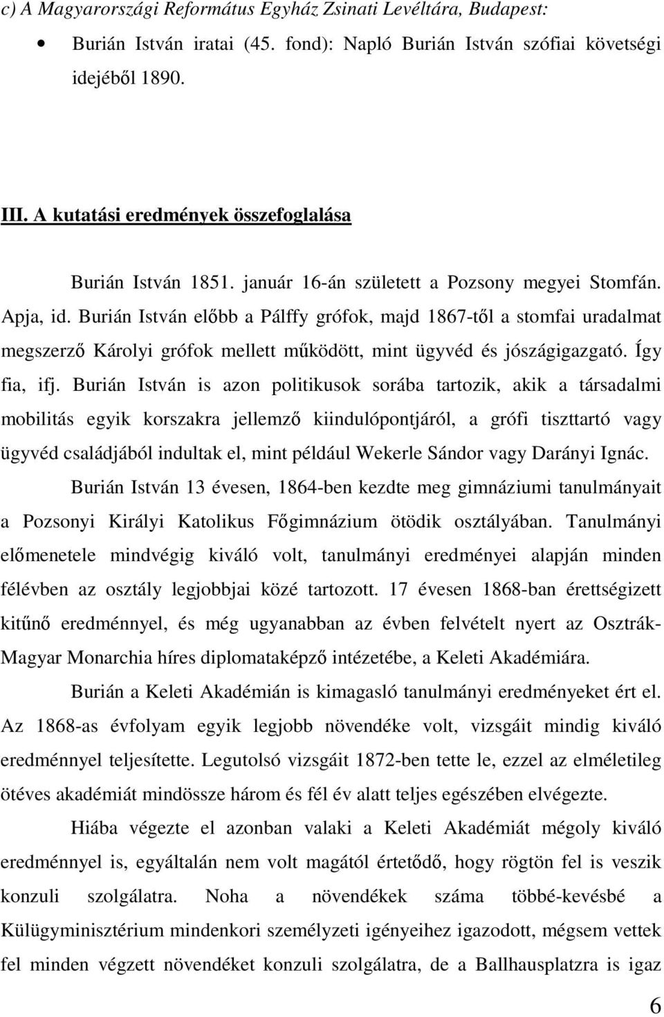 Burián István előbb a Pálffy grófok, majd 1867-től a stomfai uradalmat megszerző Károlyi grófok mellett működött, mint ügyvéd és jószágigazgató. Így fia, ifj.
