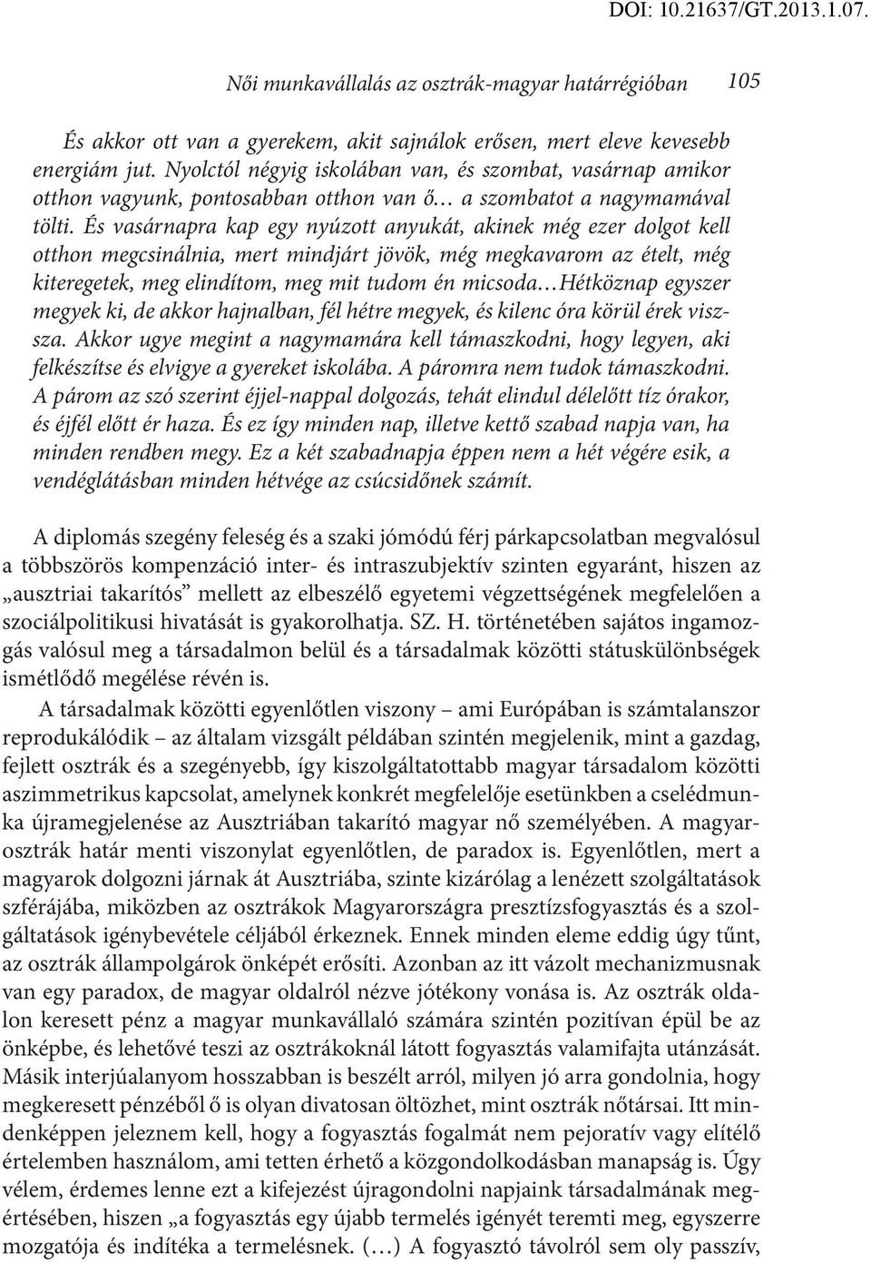 És vasárnapra kap egy nyúzott anyukát, akinek még ezer dolgot kell otthon megcsinálnia, mert mindjárt jövök, még megkavarom az ételt, még kiteregetek, meg elindítom, meg mit tudom én micsoda