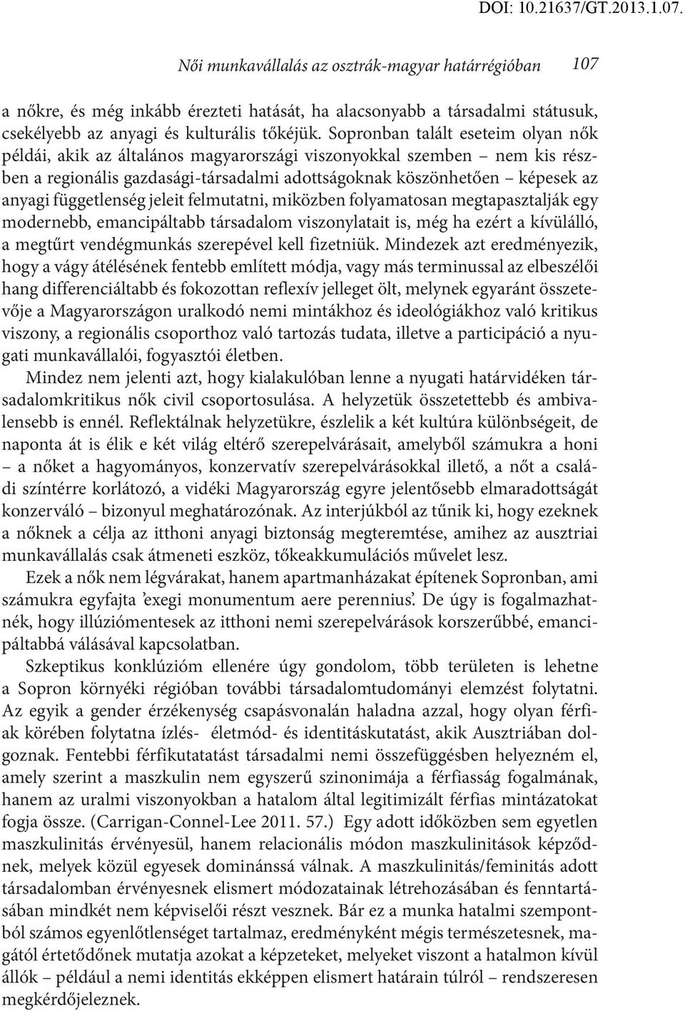 függetlenség jeleit felmutatni, miközben folyamatosan megtapasztalják egy modernebb, emancipáltabb társadalom viszonylatait is, még ha ezért a kívülálló, a megtűrt vendégmunkás szerepével kell