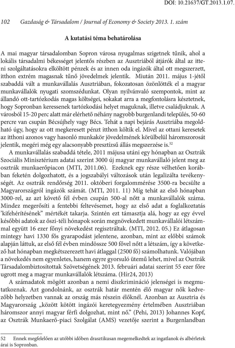 szolgáltatásokra elköltött pénzek és az innen oda ingázók által ott megszerzett, itthon extrém magasnak tűnő jövedelmek jelentik. Miután 2011.