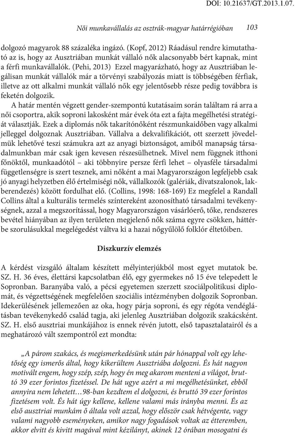 (Pehi, 2013) Ezzel magyarázható, hogy az Ausztriában legálisan munkát vállalók már a törvényi szabályozás miatt is többségében férfiak, illetve az ott alkalmi munkát vállaló nők egy jelentősebb része