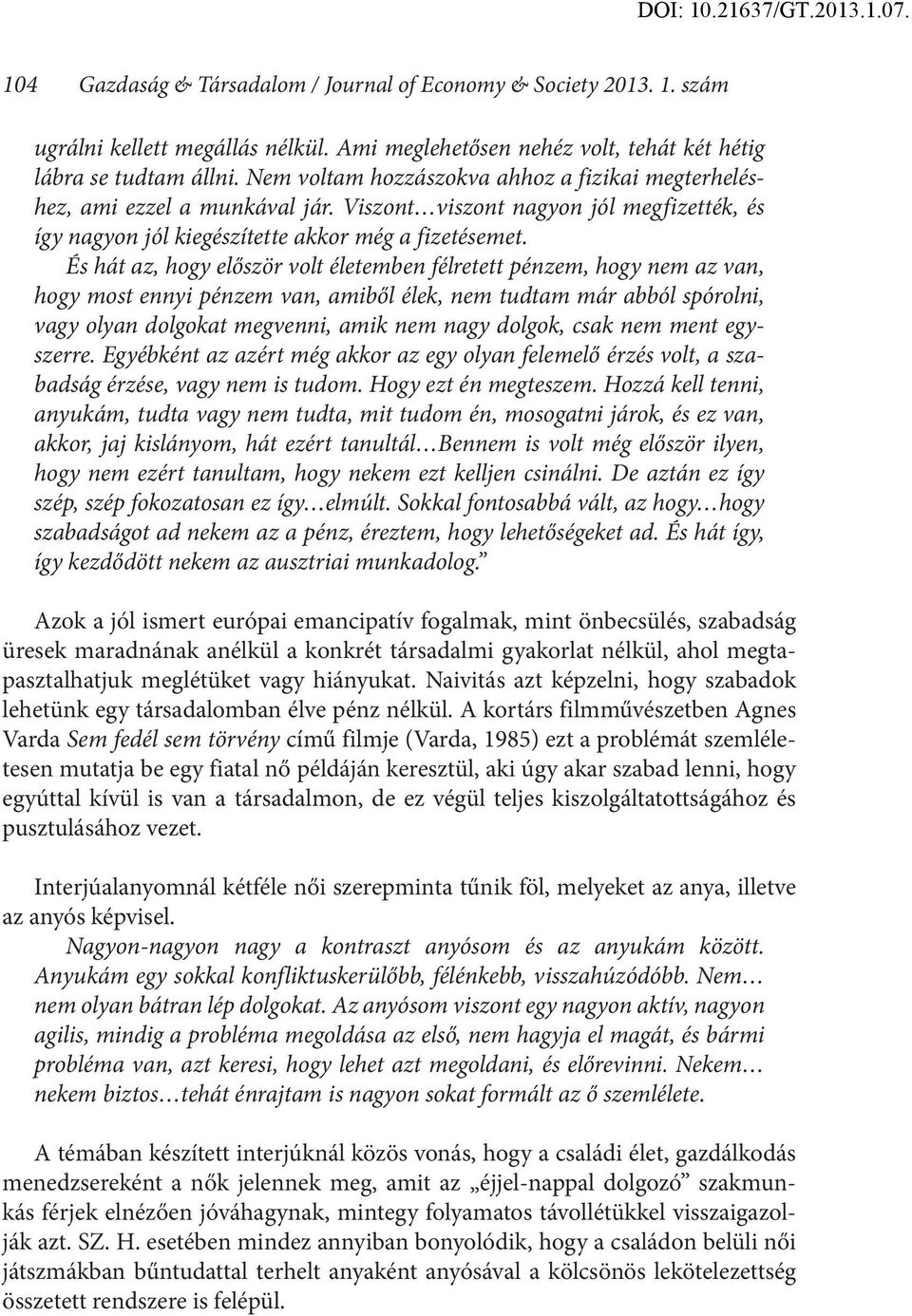 És hát az, hogy először volt életemben félretett pénzem, hogy nem az van, hogy most ennyi pénzem van, amiből élek, nem tudtam már abból spórolni, vagy olyan dolgokat megvenni, amik nem nagy dolgok,
