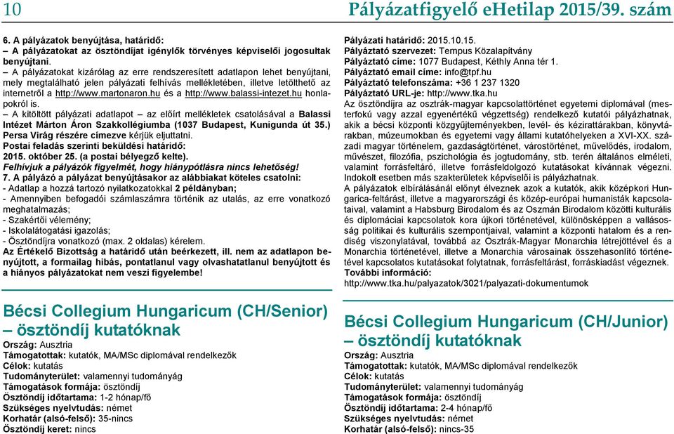 hu és a http://www.balassi-intezet.hu honlapokról is. A kitöltött pályázati adatlapot az előírt mellékletek csatolásával a Balassi Intézet Márton Áron Szakkollégiumba (1037 Budapest, Kunigunda út 35.