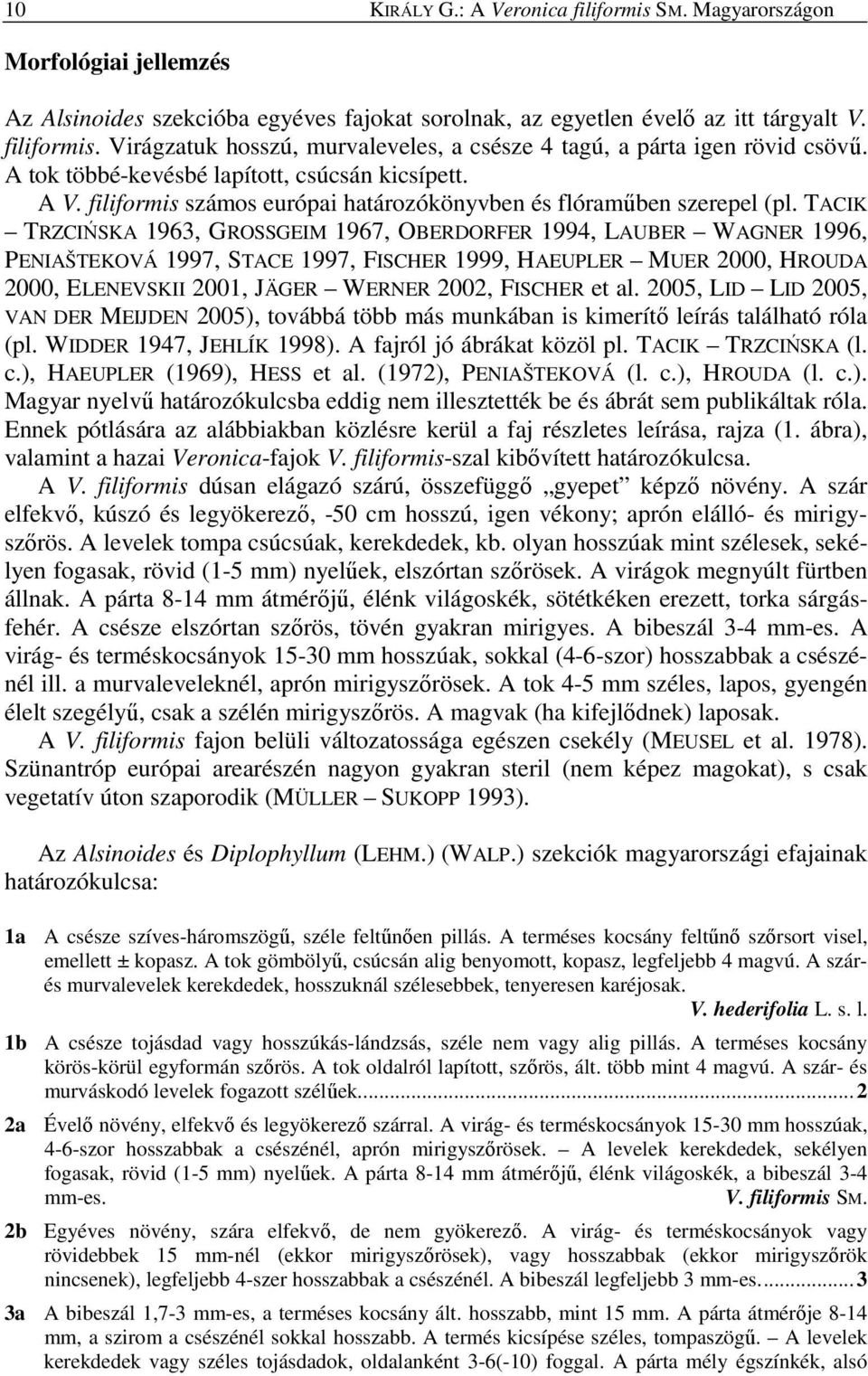 TACIK TRZCIŃSKA 1963, GROSSGEIM 1967, OBERDORFER 1994, LAUBER WAGNER 1996, PENIAŠTEKOVÁ 1997, STACE 1997, FISCHER 1999, HAEUPLER MUER 2000, HROUDA 2000, ELENEVSKII 2001, JÄGER WERNER 2002, FISCHER et