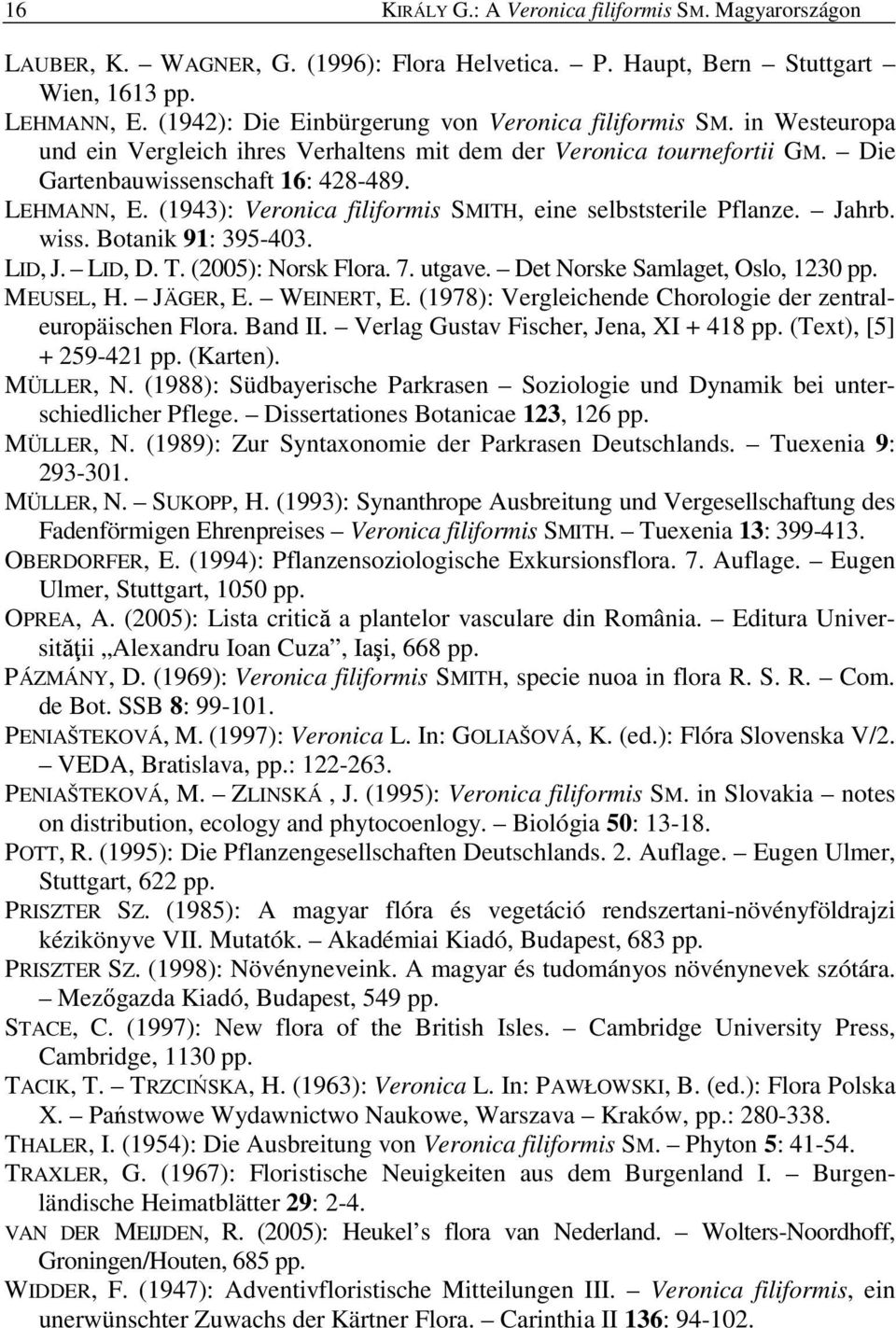 (1943): Veronica filiformis SMITH, eine selbststerile Pflanze. Jahrb. wiss. Botanik 91: 395-403. LID, J. LID, D. T. (2005): Norsk Flora. 7. utgave. Det Norske Samlaget, Oslo, 1230 pp. MEUSEL, H.