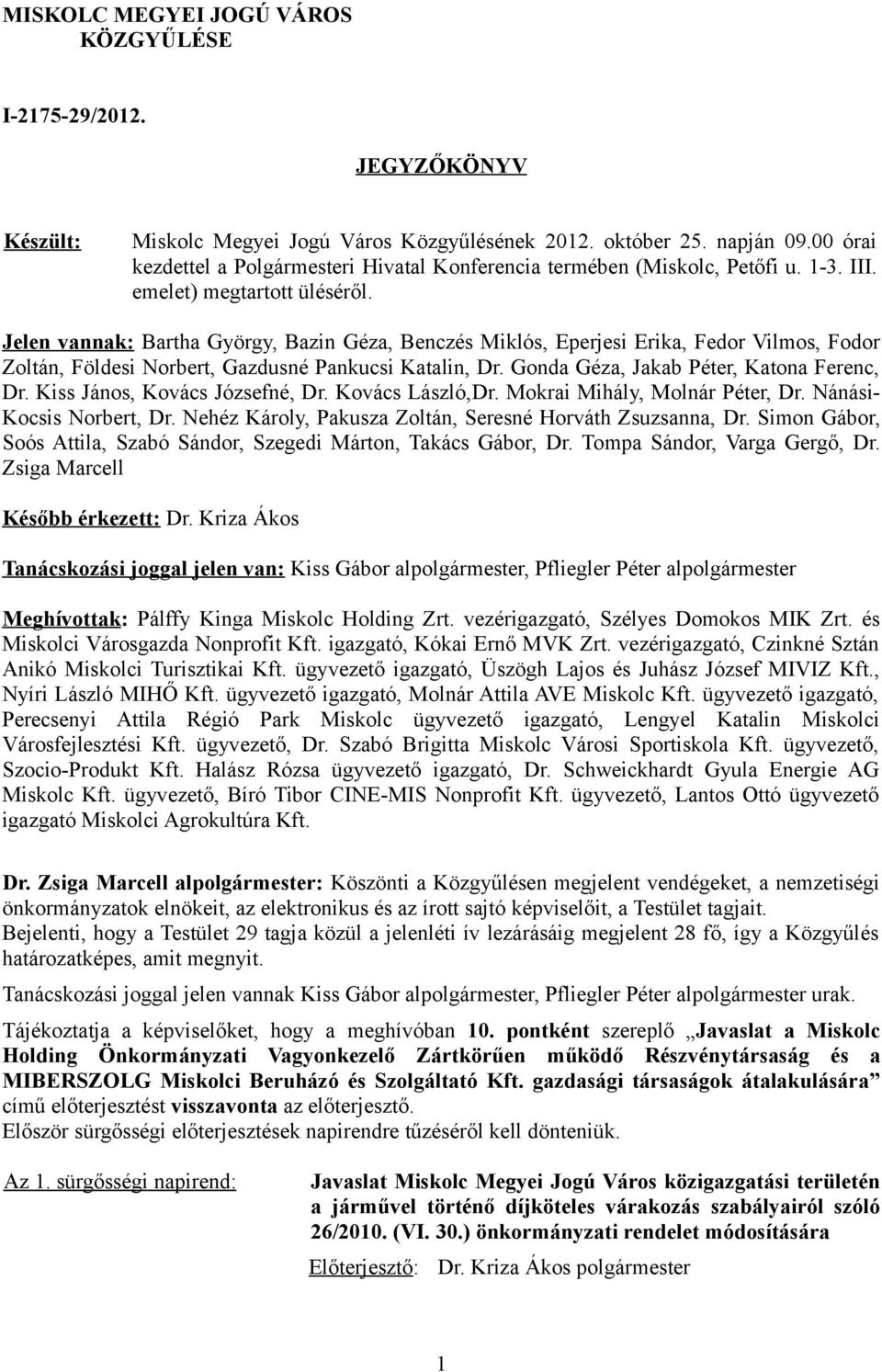 Jelen vannak: Bartha György, Bazin Géza, Benczés Miklós, Eperjesi Erika, Fedor Vilmos, Fodor Zoltán, Földesi Norbert, Gazdusné Pankucsi Katalin, Dr. Gonda Géza, Jakab Péter, Katona Ferenc, Dr.