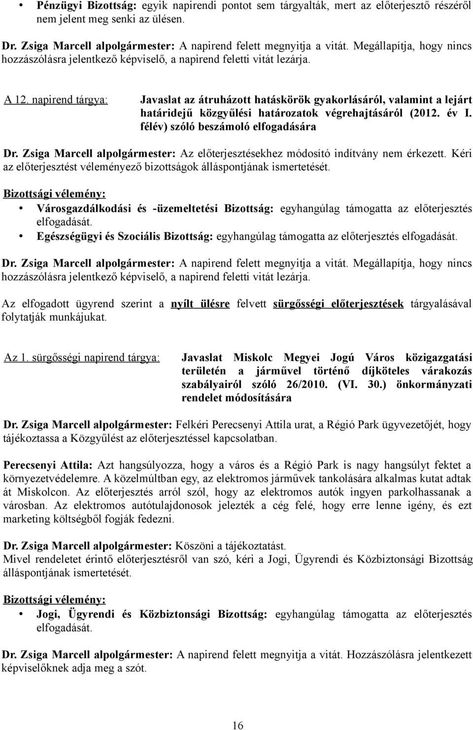 napirend tárgya: Javaslat az átruházott hatáskörök gyakorlásáról, valamint a lejárt határidejű közgyűlési határozatok végrehajtásáról (2012. év I. félév) szóló beszámoló elfogadására Dr.