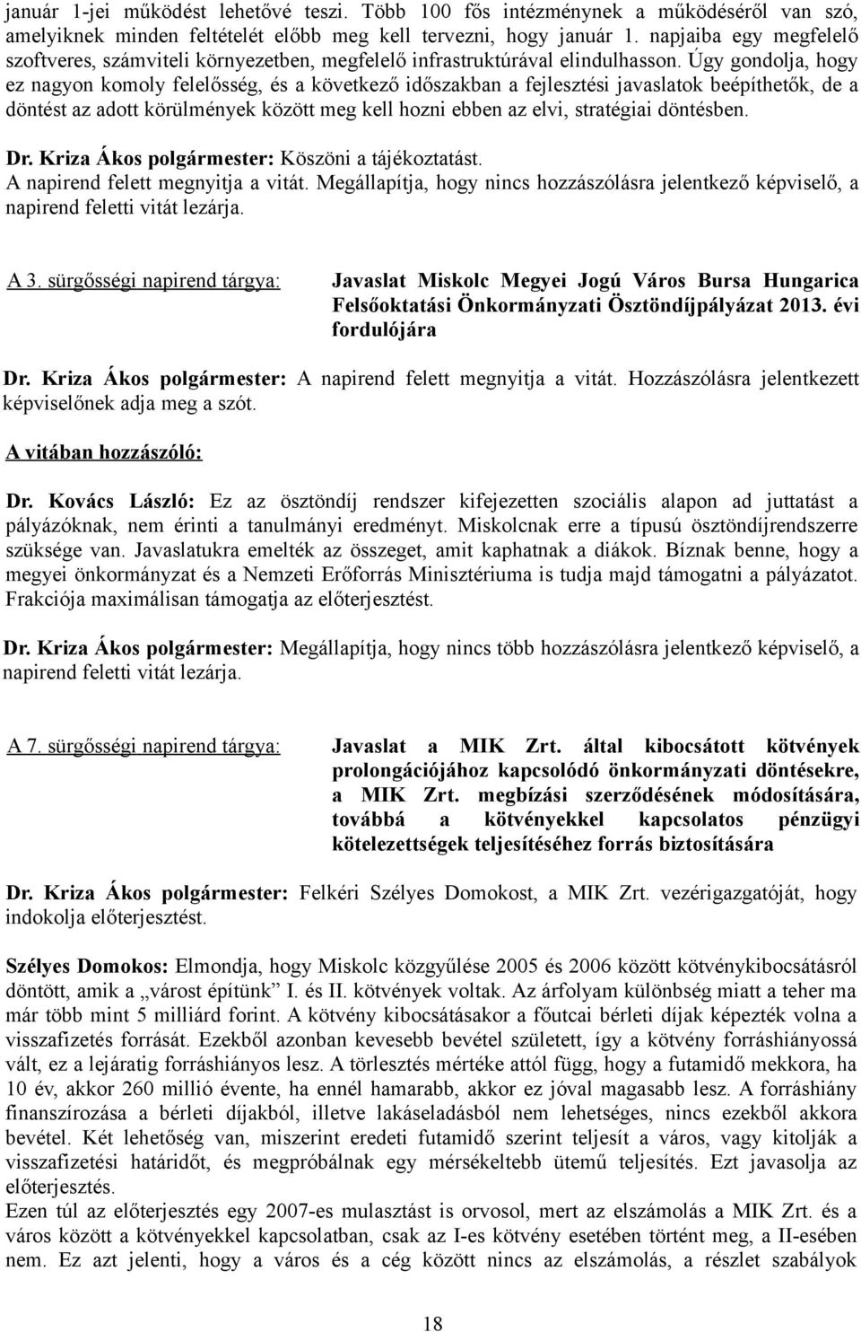 Úgy gondolja, hogy ez nagyon komoly felelősség, és a következő időszakban a fejlesztési javaslatok beépíthetők, de a döntést az adott körülmények között meg kell hozni ebben az elvi, stratégiai