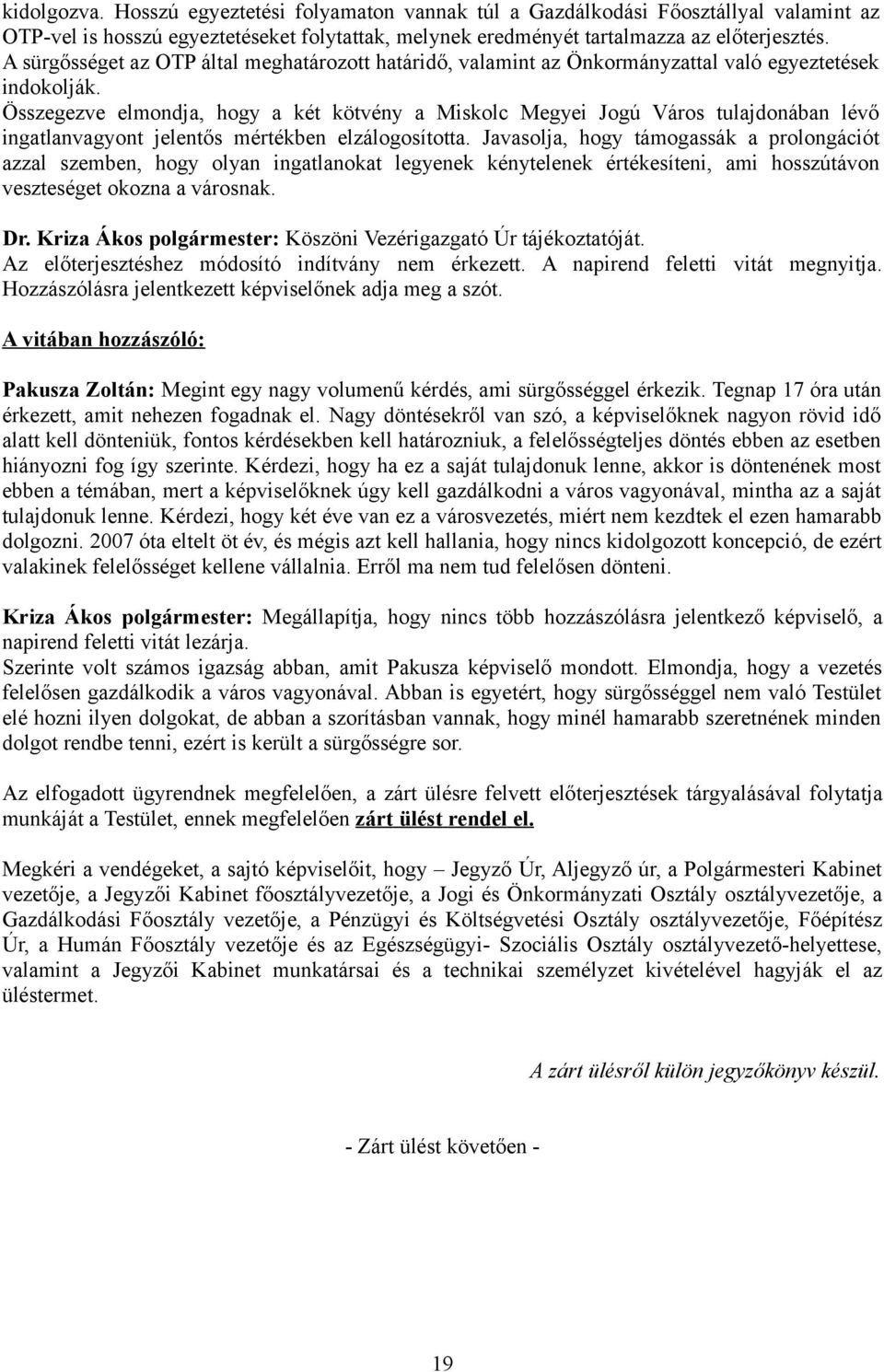 Összegezve elmondja, hogy a két kötvény a Miskolc Megyei Jogú Város tulajdonában lévő ingatlanvagyont jelentős mértékben elzálogosította.