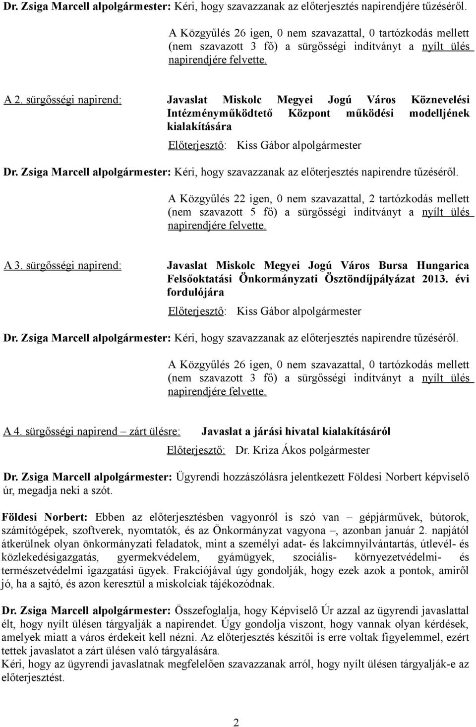 sürgősségi napirend: Javaslat Miskolc Megyei Jogú Város Köznevelési Intézményműködtető Központ működési modelljének kialakítására Előterjesztő: Kiss Gábor alpolgármester Dr.