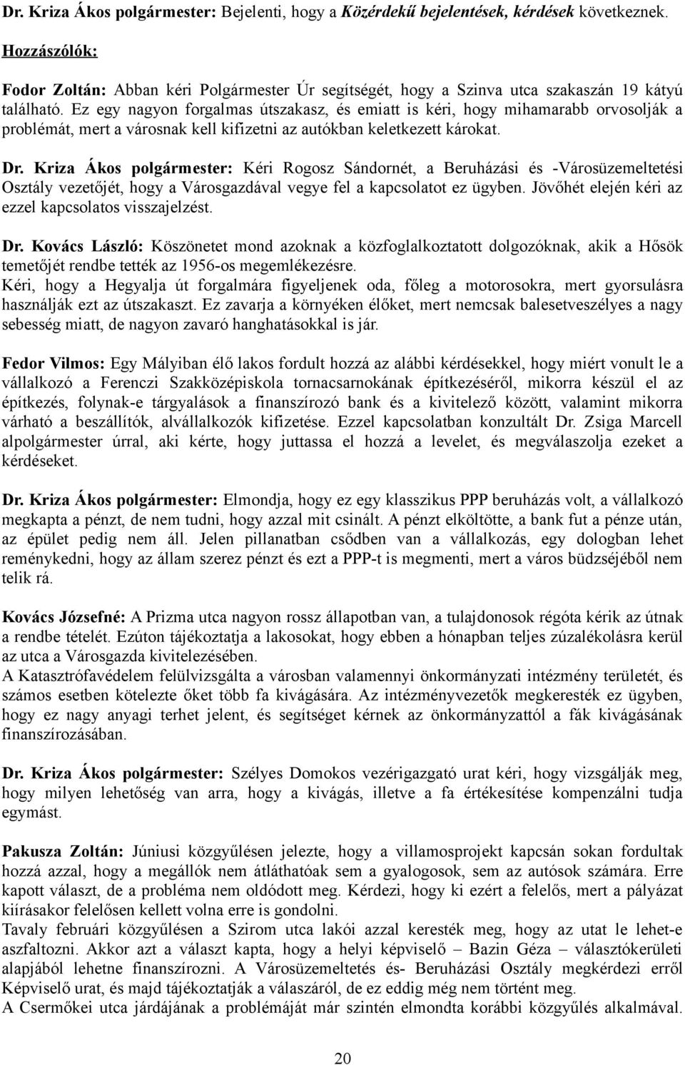 Kriza Ákos polgármester: Kéri Rogosz Sándornét, a Beruházási és -Városüzemeltetési Osztály vezetőjét, hogy a Városgazdával vegye fel a kapcsolatot ez ügyben.