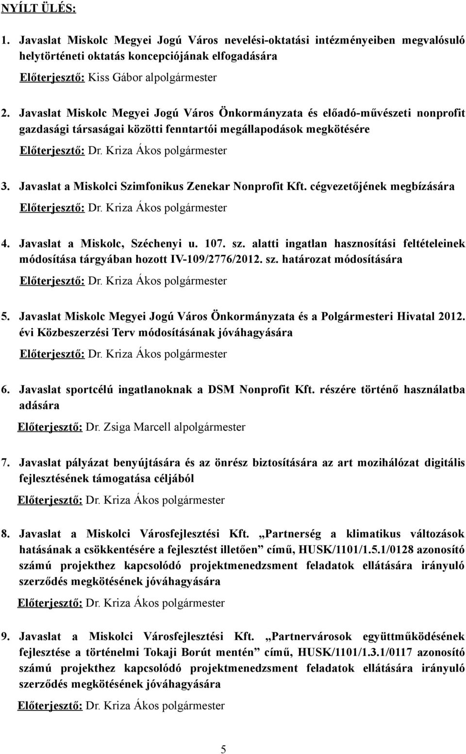 Javaslat a Miskolci Szimfonikus Zenekar Nonprofit Kft. cégvezetőjének megbízására Előterjesztő: Dr. Kriza Ákos polgármester 4. Javaslat a Miskolc, Széchenyi u. 107. sz.