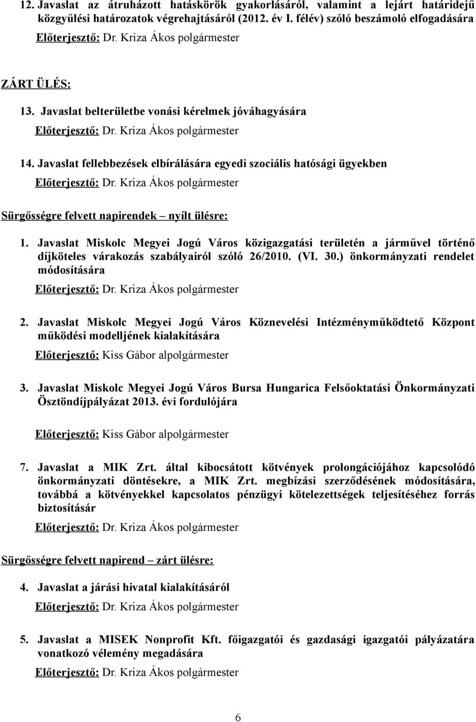 Javaslat fellebbezések elbírálására egyedi szociális hatósági ügyekben Előterjesztő: Dr. Kriza Ákos polgármester Sürgősségre felvett napirendek nyílt ülésre: 1.
