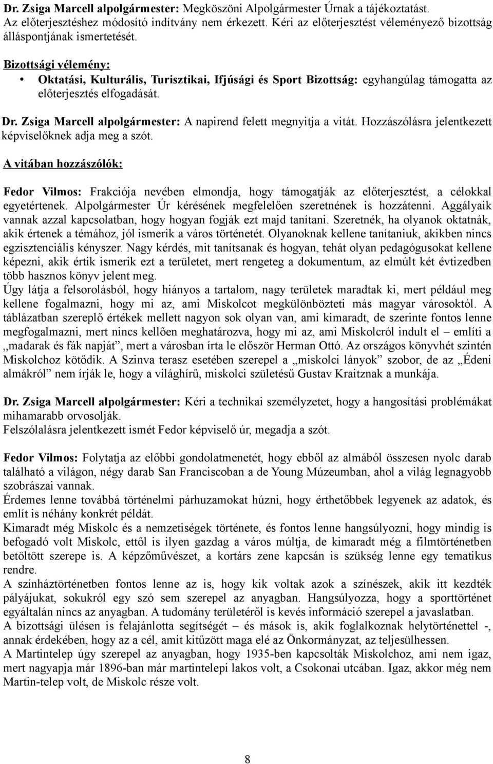 Bizottsági vélemény: Oktatási, Kulturális, Turisztikai, Ifjúsági és Sport Bizottság: egyhangúlag támogatta az előterjesztés elfogadását. Dr.