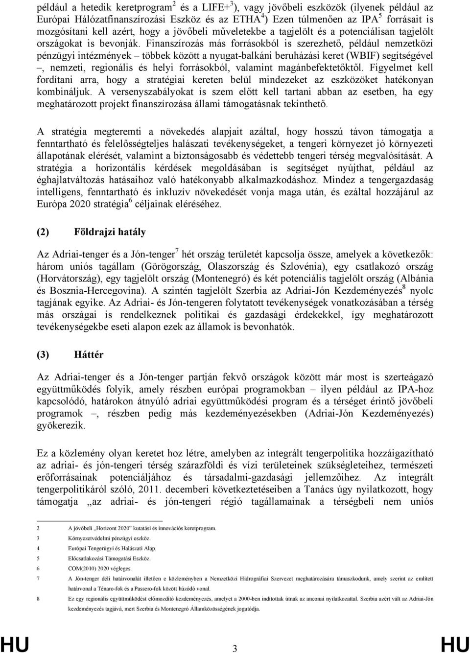 Finanszírozás más forrásokból is szerezhető, például nemzetközi pénzügyi intézmények többek között a nyugat-balkáni beruházási keret (WBIF) segítségével, nemzeti, regionális és helyi forrásokból,
