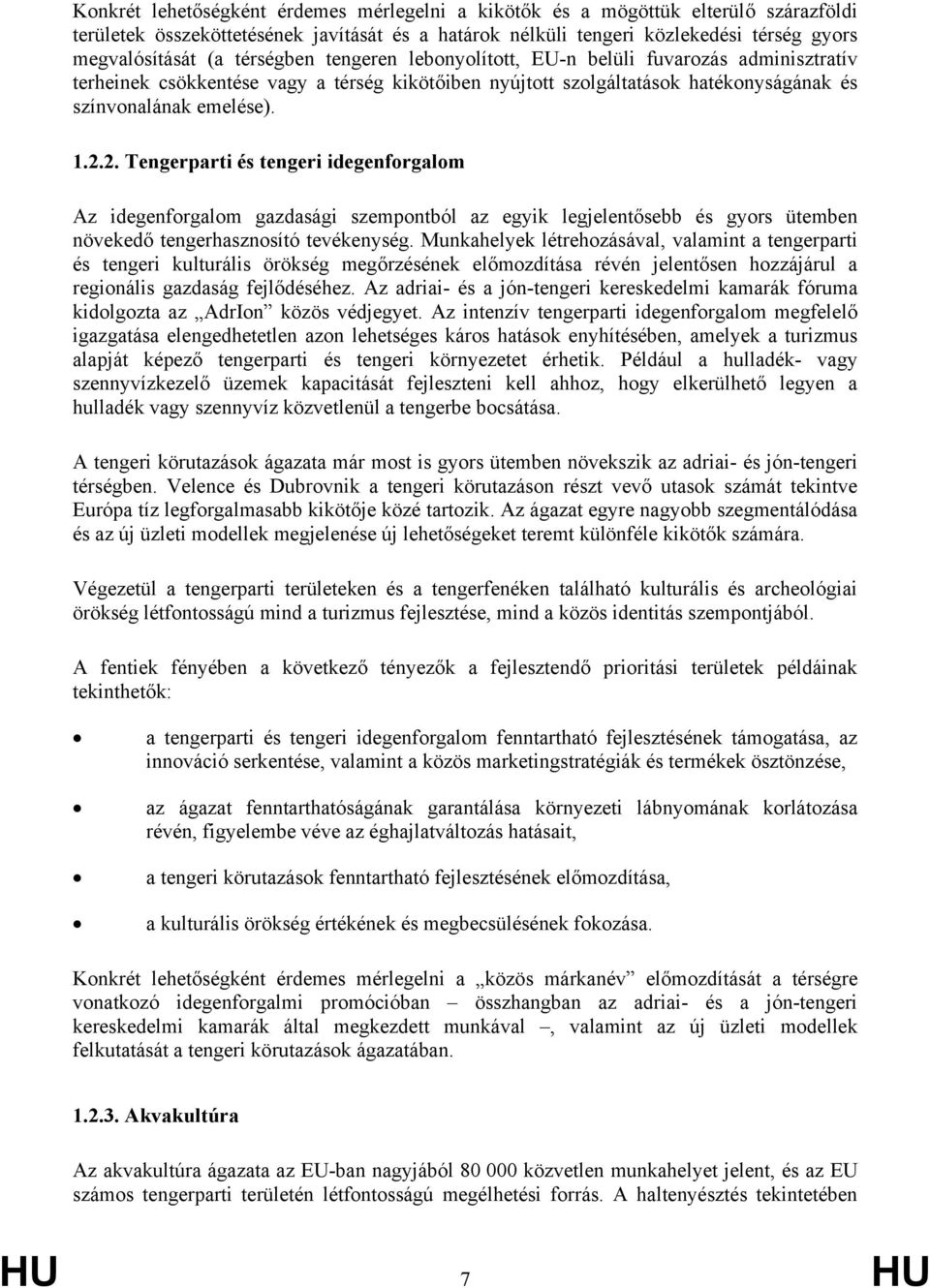 2. Tengerparti és tengeri idegenforgalom Az idegenforgalom gazdasági szempontból az egyik legjelentősebb és gyors ütemben növekedő tengerhasznosító tevékenység.