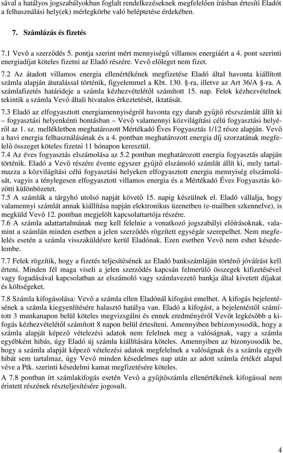 2 Az átadott villamos energia ellenértékének megfizetése Eladó által havonta kiállított számla alapján átutalással történik, figyelemmel a Kbt. 130. -ra, illetve az Art 36/A -ra.