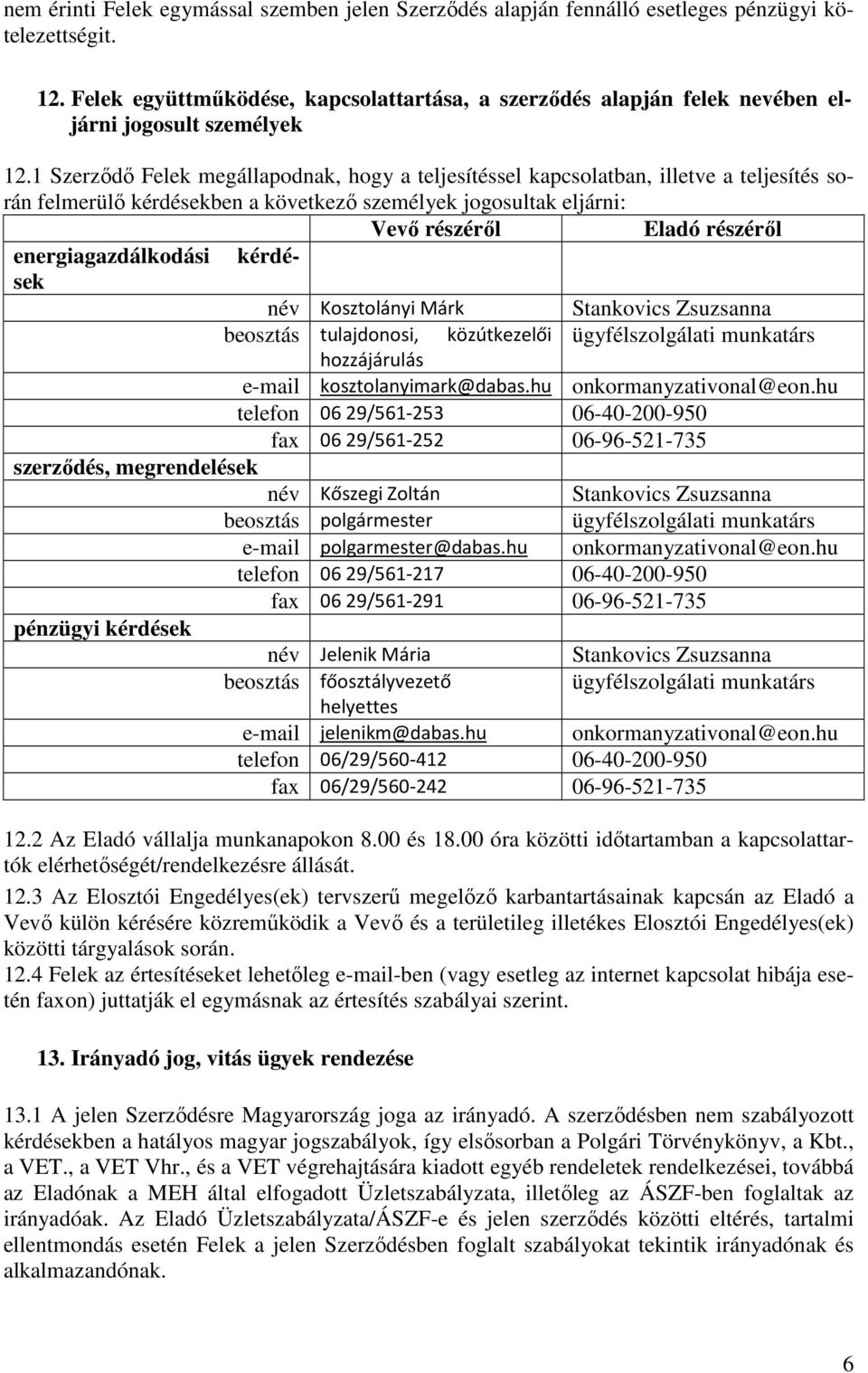 1 Szerződő Felek megállapodnak, hogy a teljesítéssel kapcsolatban, illetve a teljesítés során felmerülő kérdésekben a következő személyek jogosultak eljárni: Vevő részéről Eladó részéről