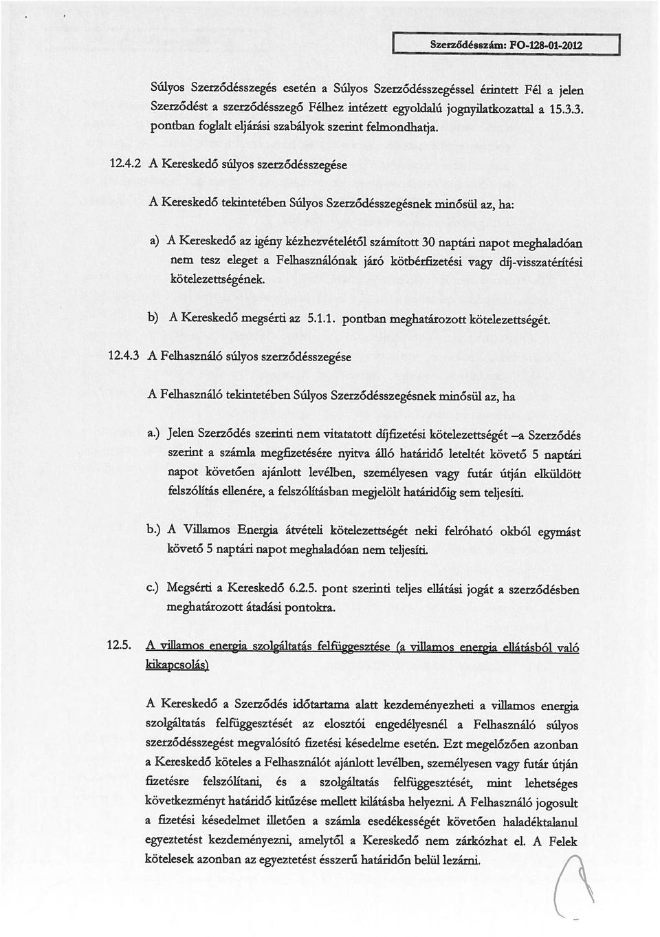 2 A Kereskedő súlyos szerződésszegése A Kereskedő a Szerződés időtartama alatt kezdeményezheti a villamos energia szolgáltatás felfüggesztését az elosztói engedélyesnél a Felhasználó súlyos fizetésre