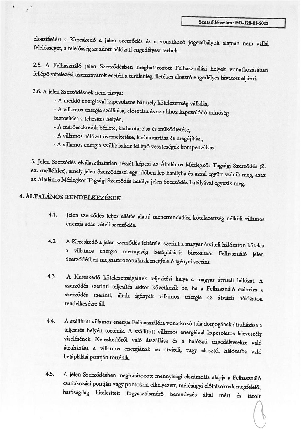 meddő energiával kapcsolatos bármely kötelezettség vállalás, elosztásáért a Kereskedő a jelen szerződés és a vonatkozó jogszabályok alapján nem vállal csatlakozási pontján vagy pontokon elhelyezett,