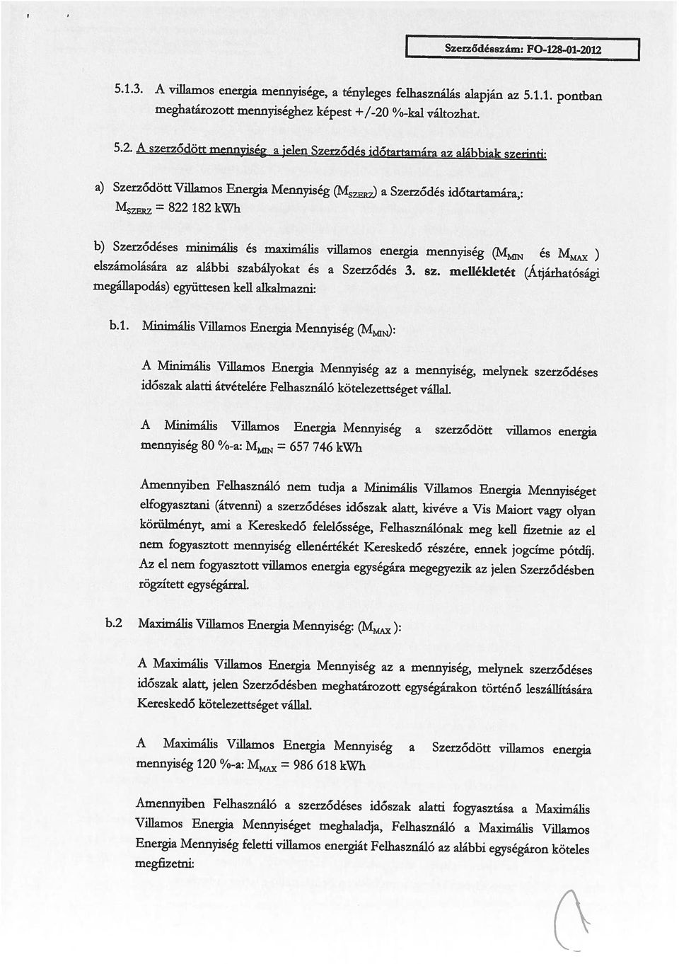 feletti villamos energiát Felhasználó az alábbi egységáron köteles Villamos Energia Mennyiséget meghaladja, Felhasználó a Maximális Villamos mennyiség 120 %-a: M = 986 618 kwh A Maximális Villamos