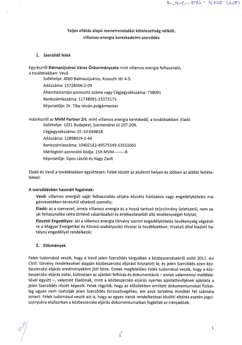 Képviselője: Dr. Tiba István polgármester másrészről az MVM Partner Zrt. mint villamos energia kereskedő, a továbbiakban: Eladó Székhelye: 1031 Budapest, Szentendrei út 207-209.