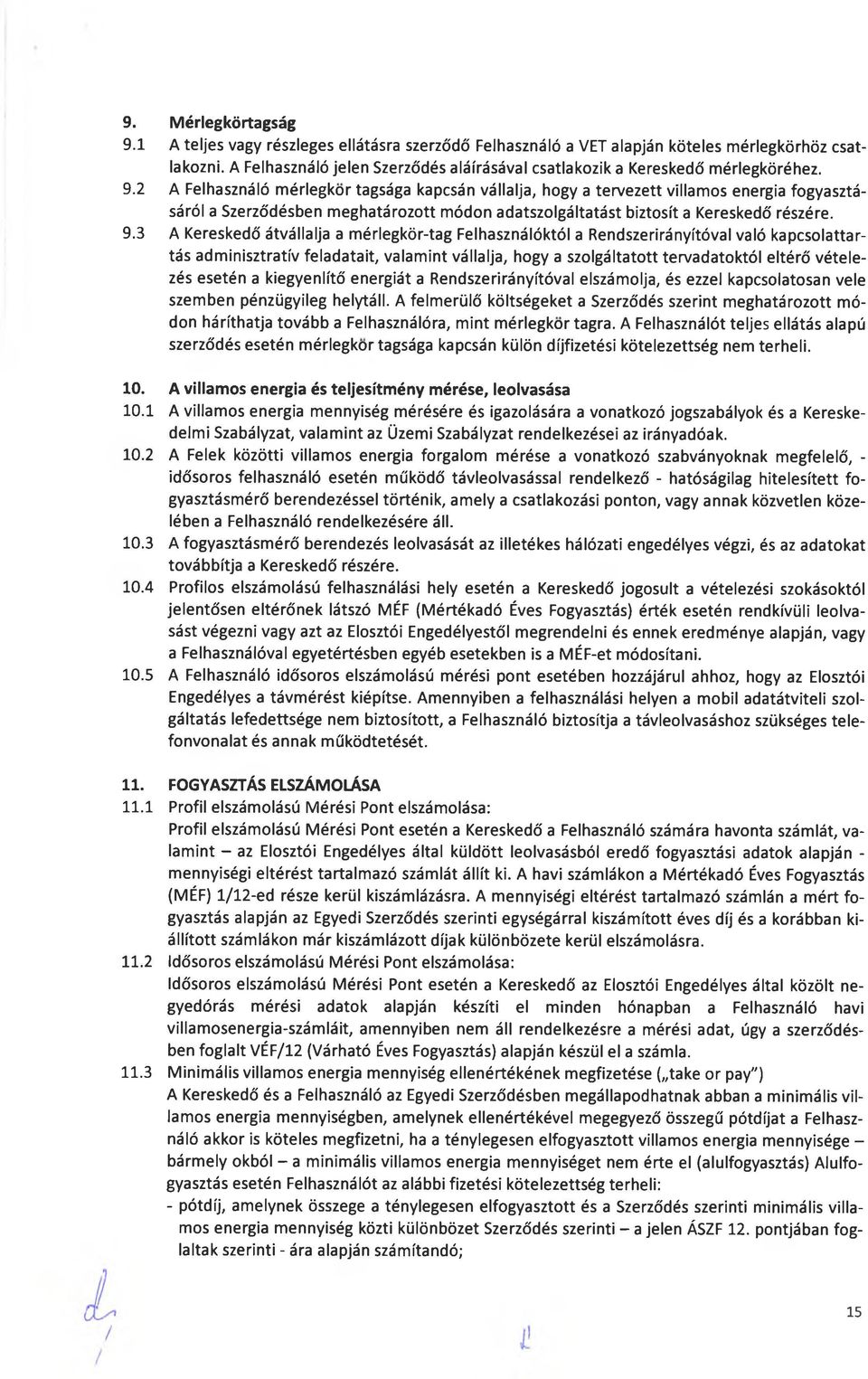 2 A Felhasználó mérlegkor tagsága kapcsán vállalja, hogy a tervezett villamos energia fogyasztásáról a Szerződésben meghatározott módon adatszolgáltatást biztosít a Kereskedő részére. 9.