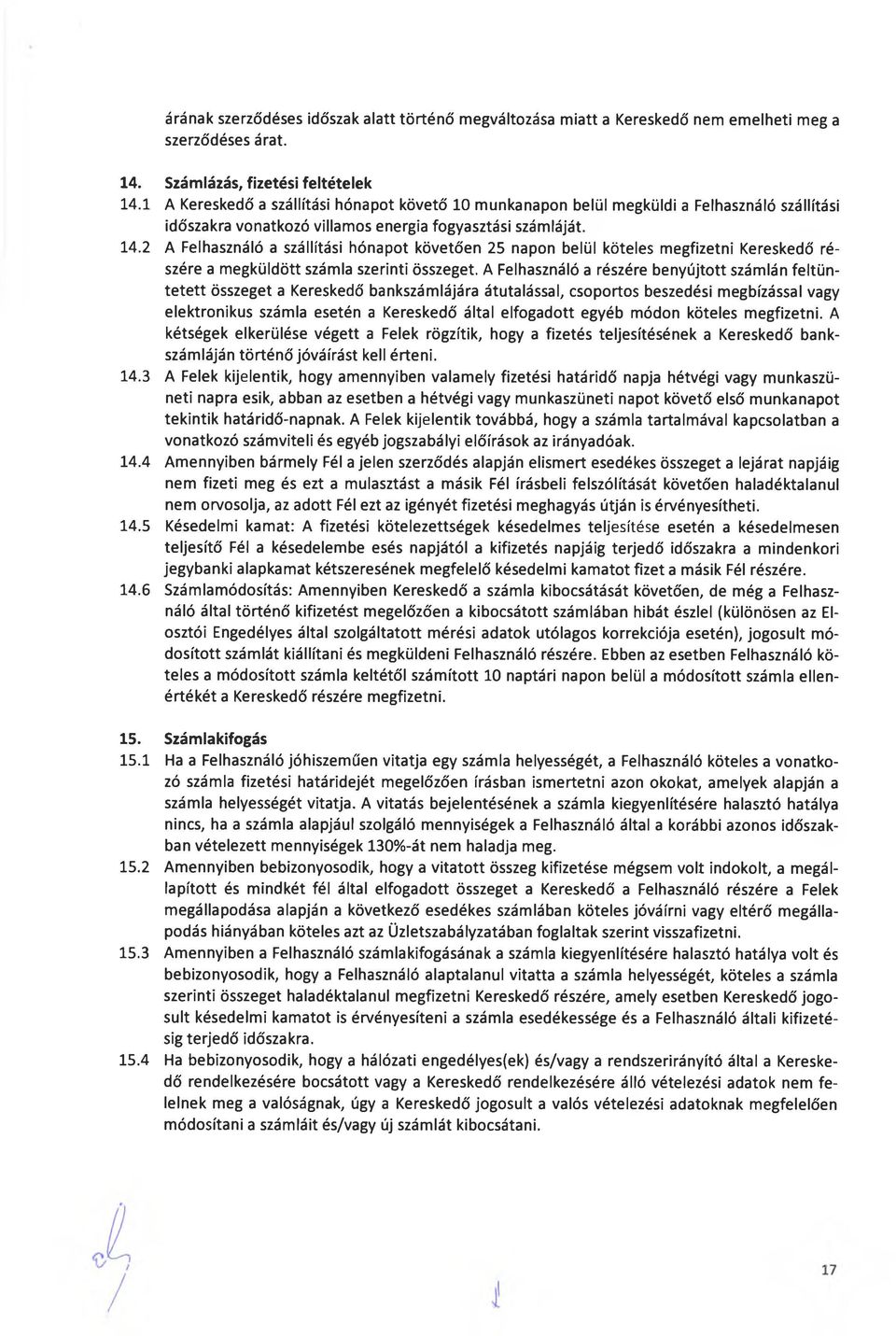 2 A Felhasználó a szállítási hónapot követően 25 napon belül köteles megfizetni Kereskedő részére a megküldött számla szerinti összeget.